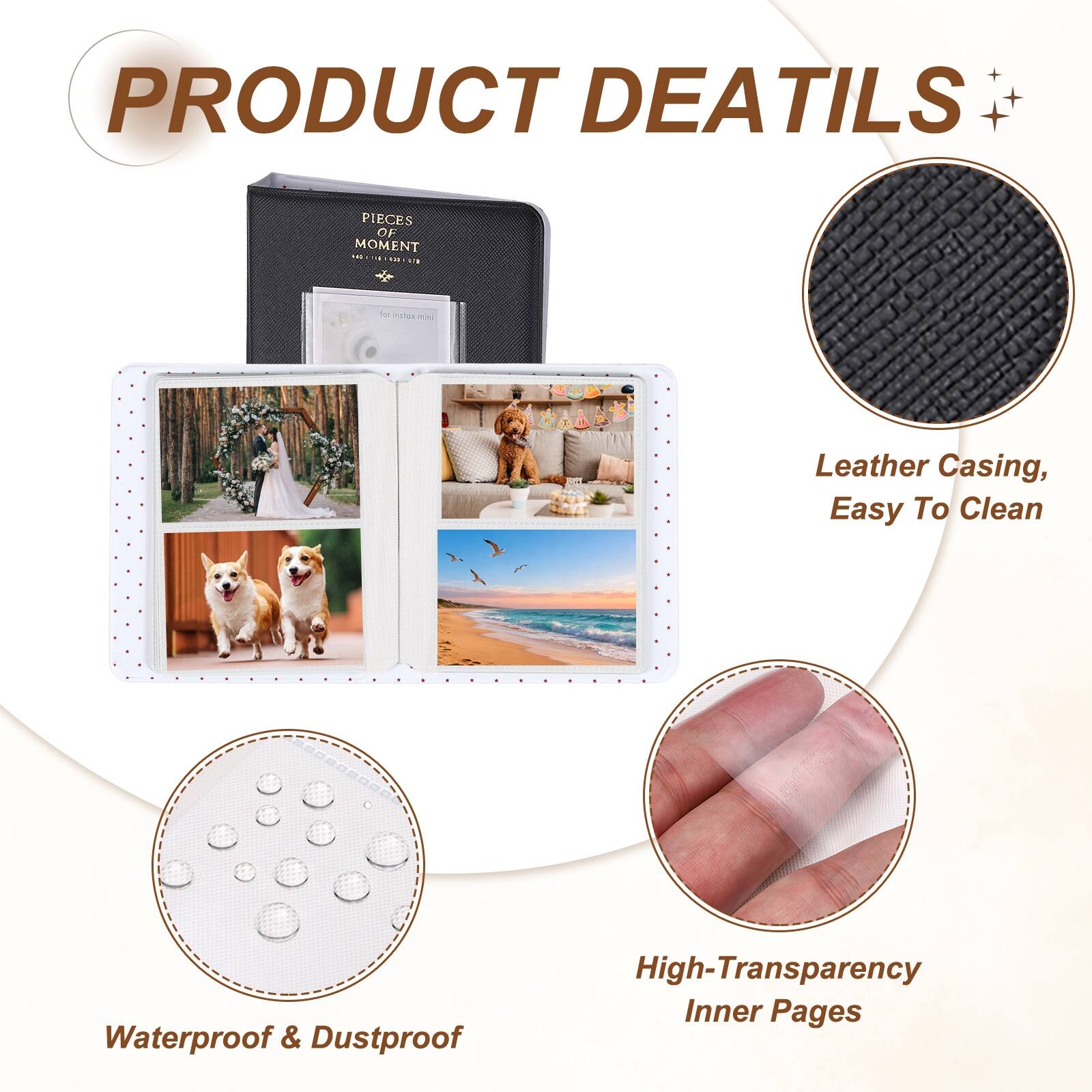 PRODUCT DETAILS

1. Leather Casing, Easy To Clean
2. Waterproof & Dustproof
3. High-Transparency Inner Pages