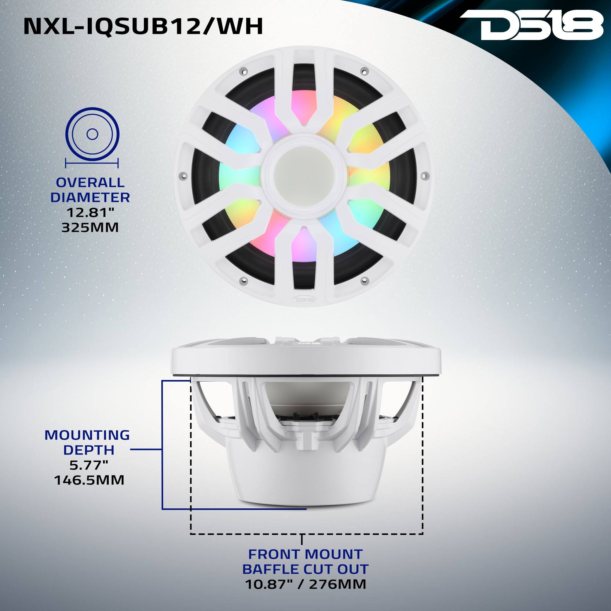 NXL-IQSUB12/WH  
D518  
OVERALL DIAMETER 12.81" 325MM  
MOUNTING DEPTH 5.77" 146.5MM  
FRONT MOUNT BAFFLE CUT OUT 10.87" / 276MM