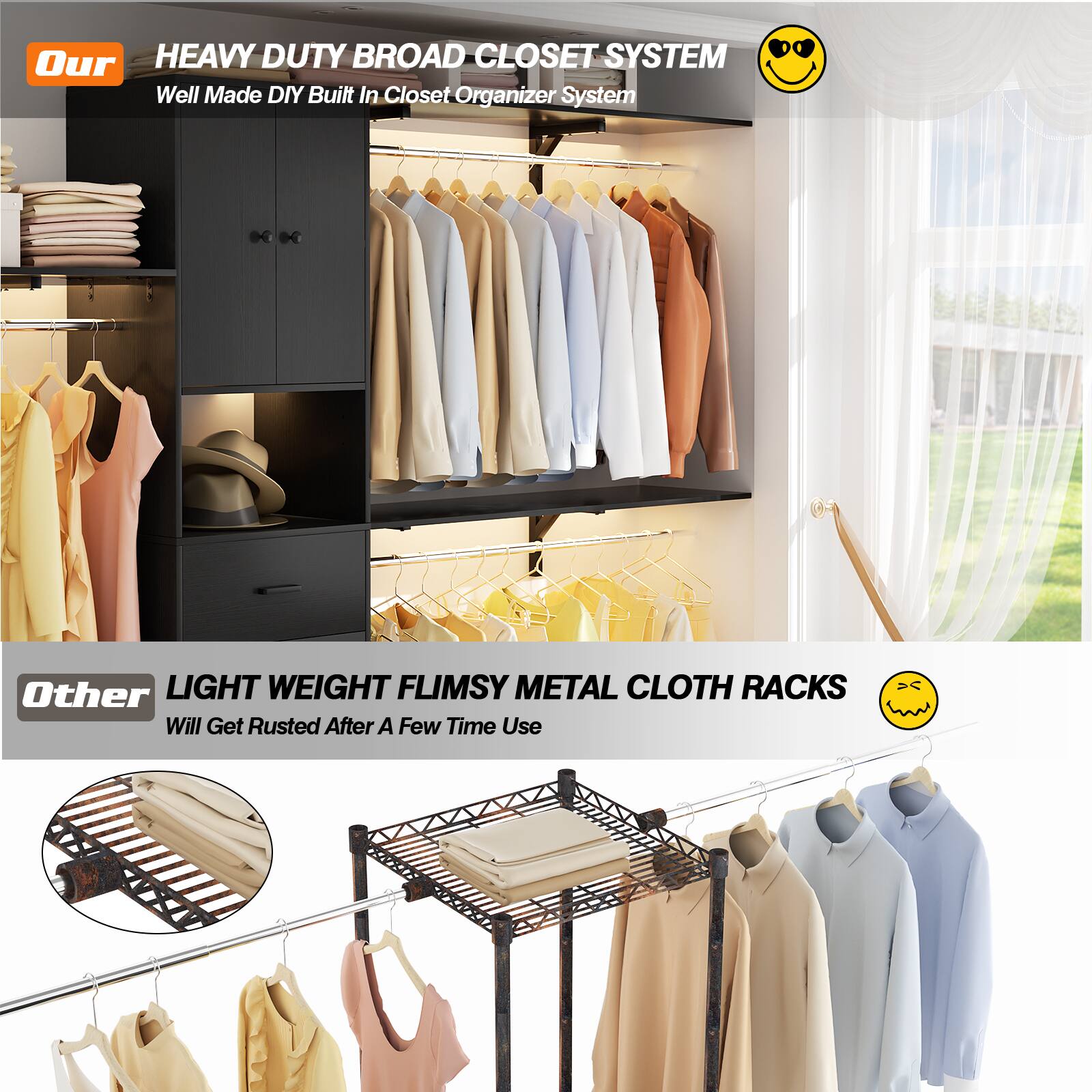 Our HEAVY DUTY BROAD CLOSET SYSTEM  
Well Made DIY Built In Closet Organizer System  

Other LIGHT WEIGHT FLIMSY METAL CLOTH RACKS  
Will Get Rusted After A Few Time Use