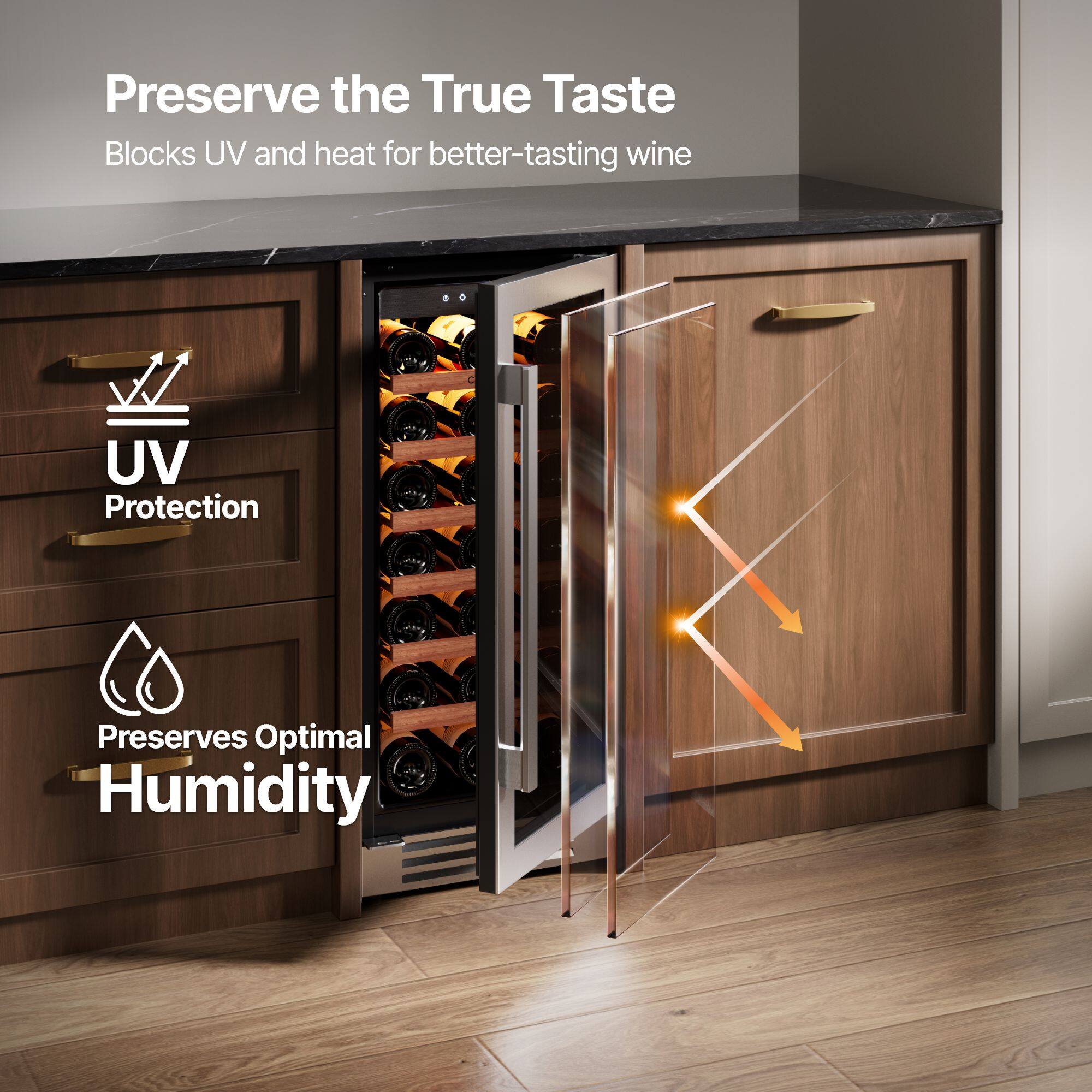 Preserve the True Taste  
Blocks UV and heat for better-tasting wine  

UV Protection  
Preserves Optimal Humidity