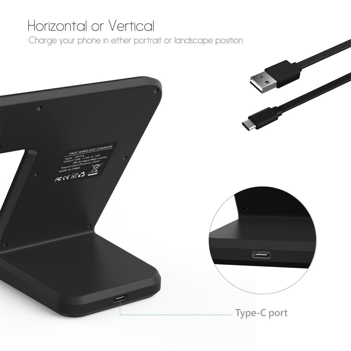 Horizontal or Vertical  
Charge your phone in either portrait or landscape position  

FAST WIRELESS CHARGER  
Input: 5V/2A  
Output: 10W  
Certification: FCC, CE, RoHS  
Made in China  

Type-C port