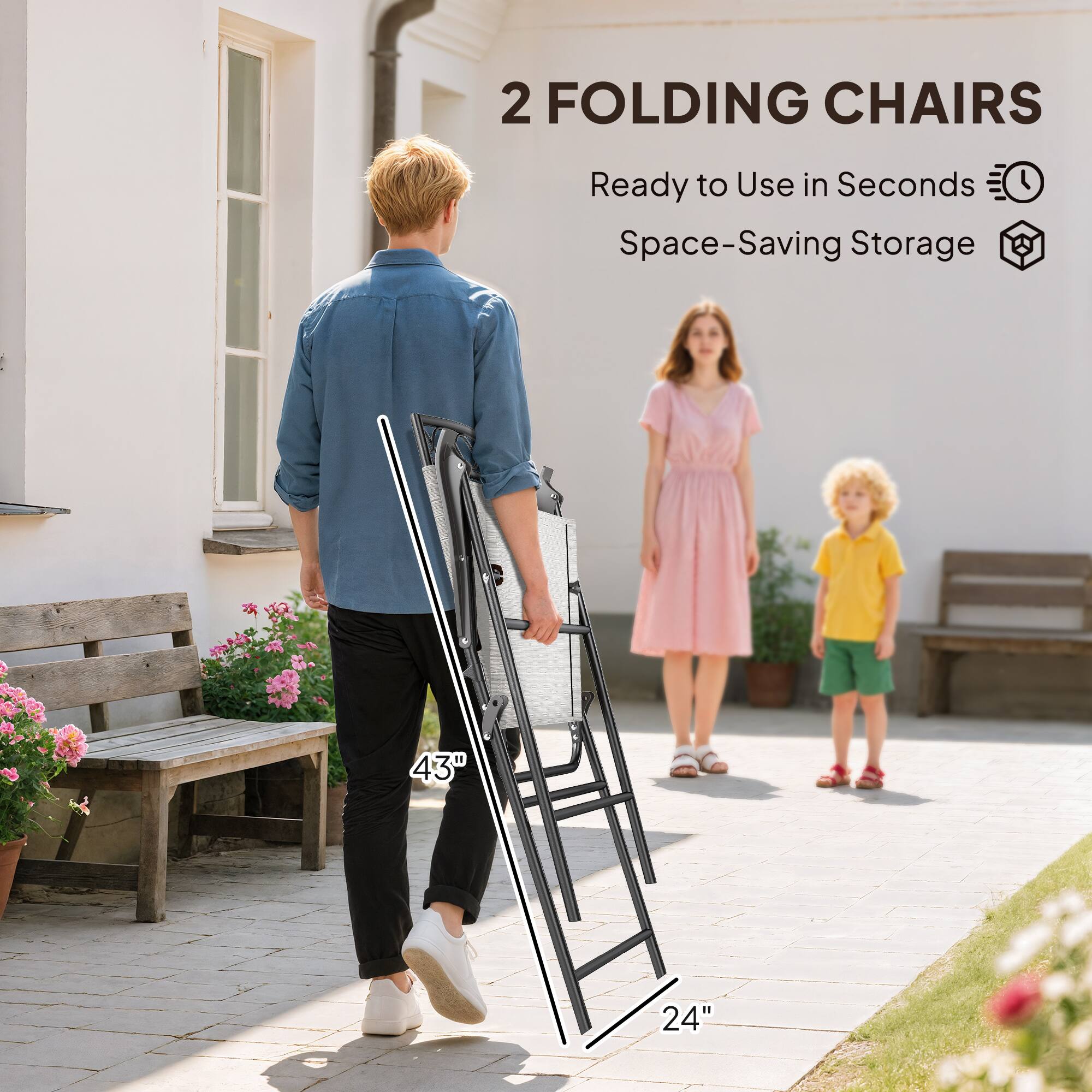 2 FOLDING CHAIRS  
Ready to Use in Seconds  
Space-Saving Storage  
43"  
24"