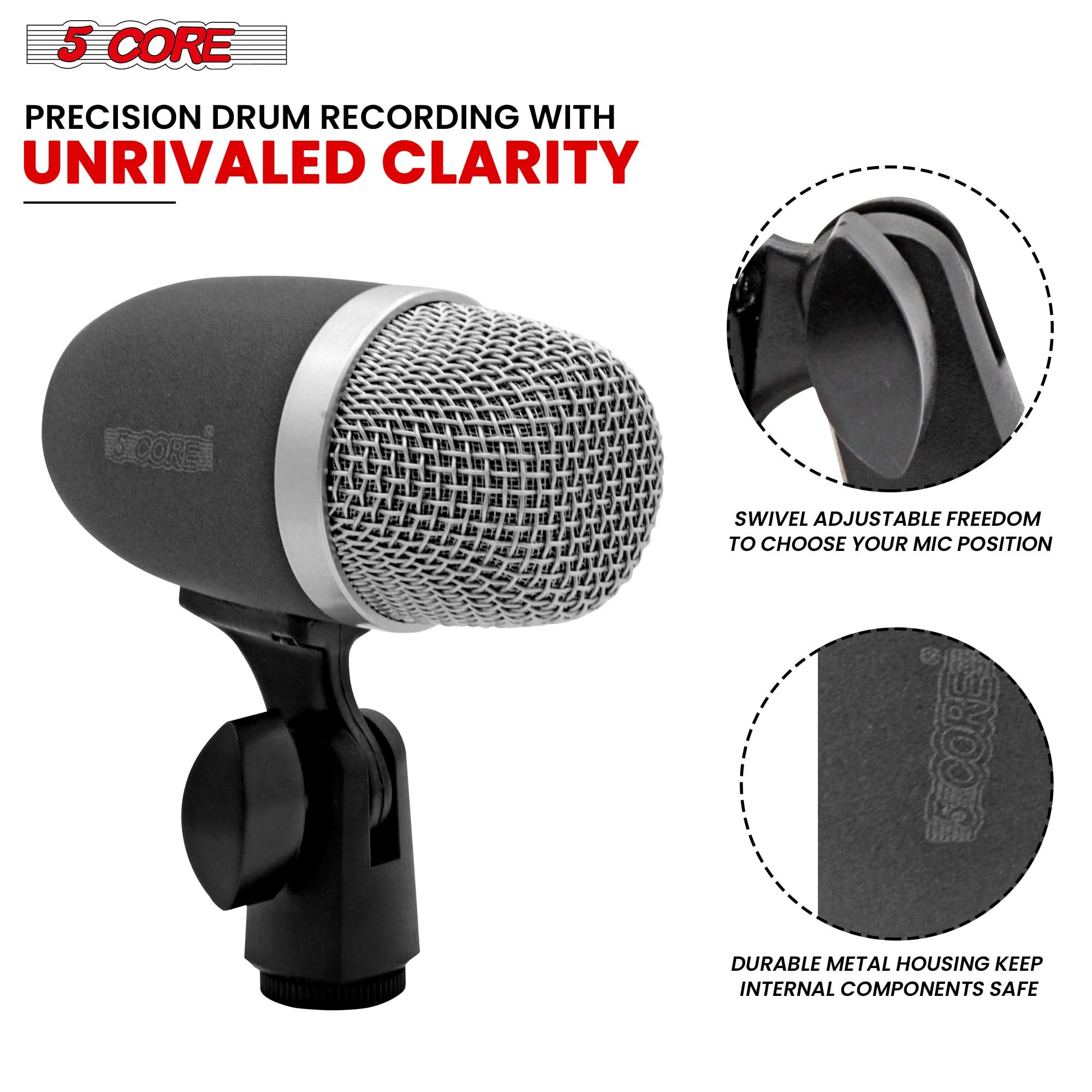5 CORE

PRECISION DRUM RECORDING WITH UNRIVALED CLARITY

SWIVEL ADJUSTABLE FREEDOM TO CHOOSE YOUR MIC POSITION

DURABLE METAL HOUSING KEEP INTERNAL COMPONENTS SAFE