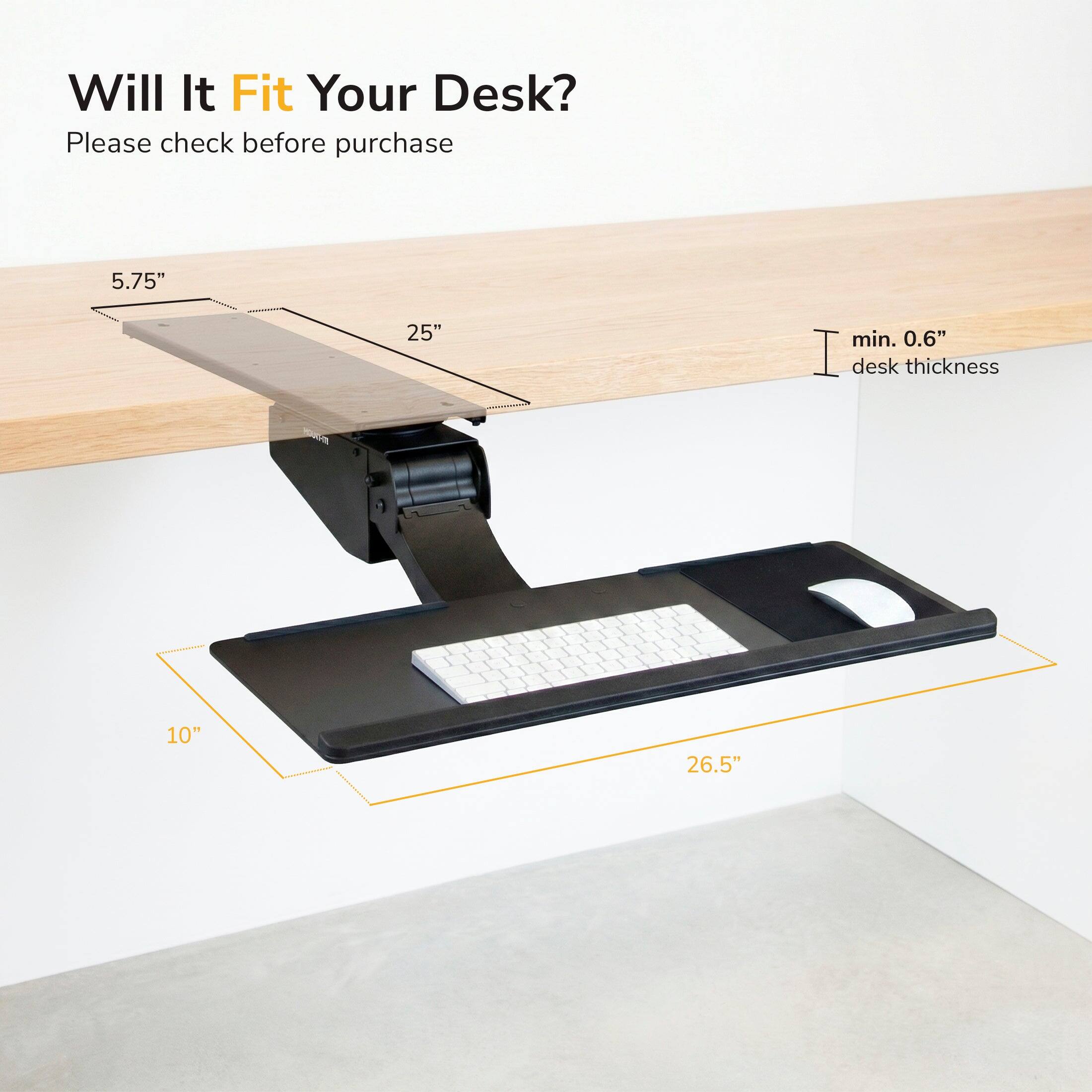 Will It Fit Your Desk?  
Please check before purchase  

5.75"  
25"  
min. 0.6" desk thickness  
10"  
26.5"