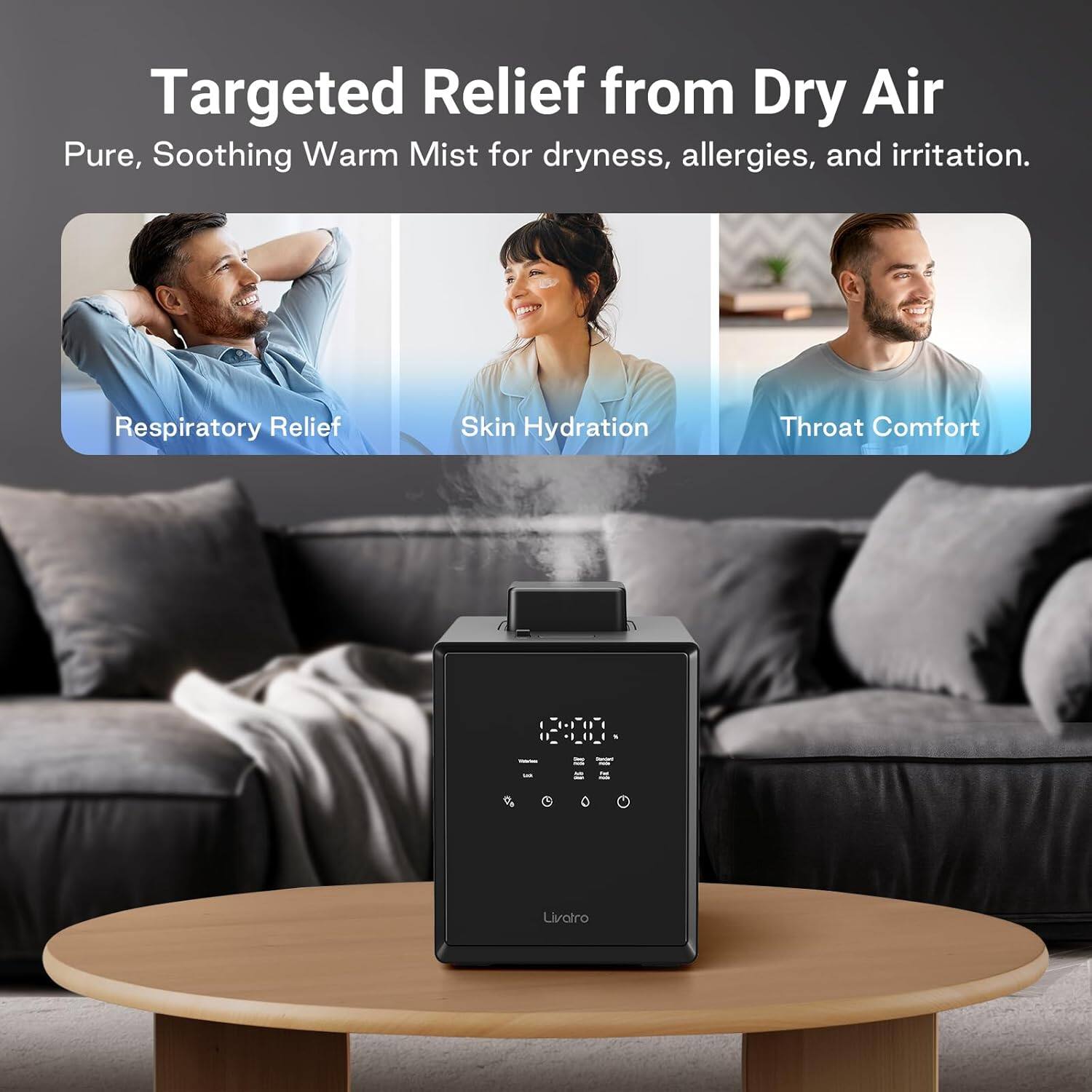 Targeted Relief from Dry Air
Pure, Soothing Warm Mist for dryness, allergies, and irritation.
Respiratory Relief
Skin Hydration
Throat Comfort
Livotro