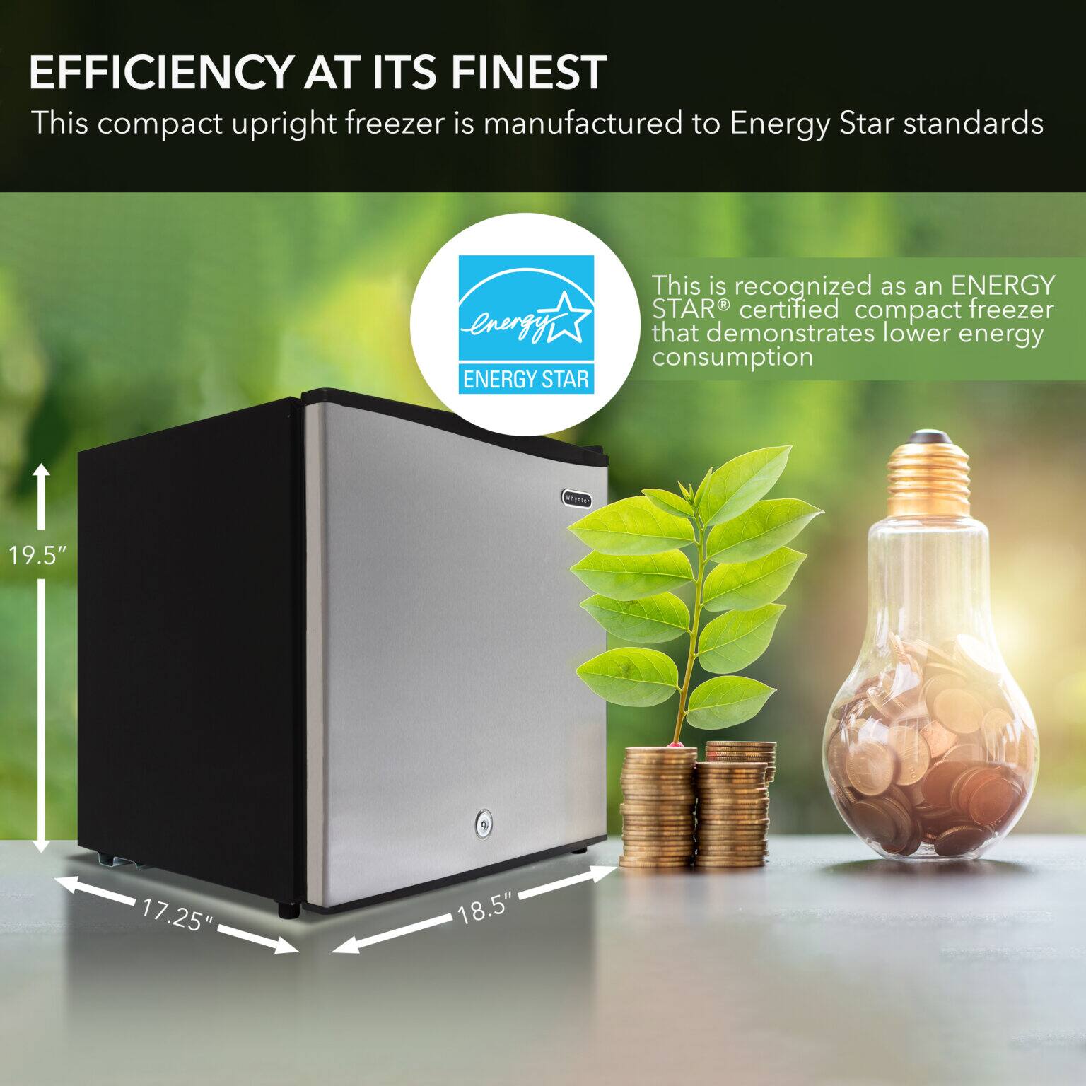 EFFICIENCY AT ITS FINEST

This compact upright freezer is manufactured to Energy Star standards

This is recognized as an ENERGY STAR® certified compact freezer that demonstrates lower energy consumption

SITI 19.5" 17.25" 18.5"