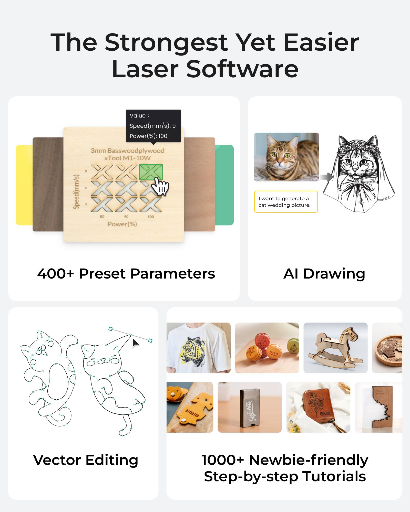 The Strongest Yet Easier Laser Software

Value:  
Speed(mm/s): 9  
Power(%): 100  

3mm Basswoodplywood  
xTool M1-10W  

400+ Preset Parameters  
AI Drawing  
Vector Editing  
1000+ Newbie-friendly Step-by-step Tutorials  

I want to generate a cat wedding picture.