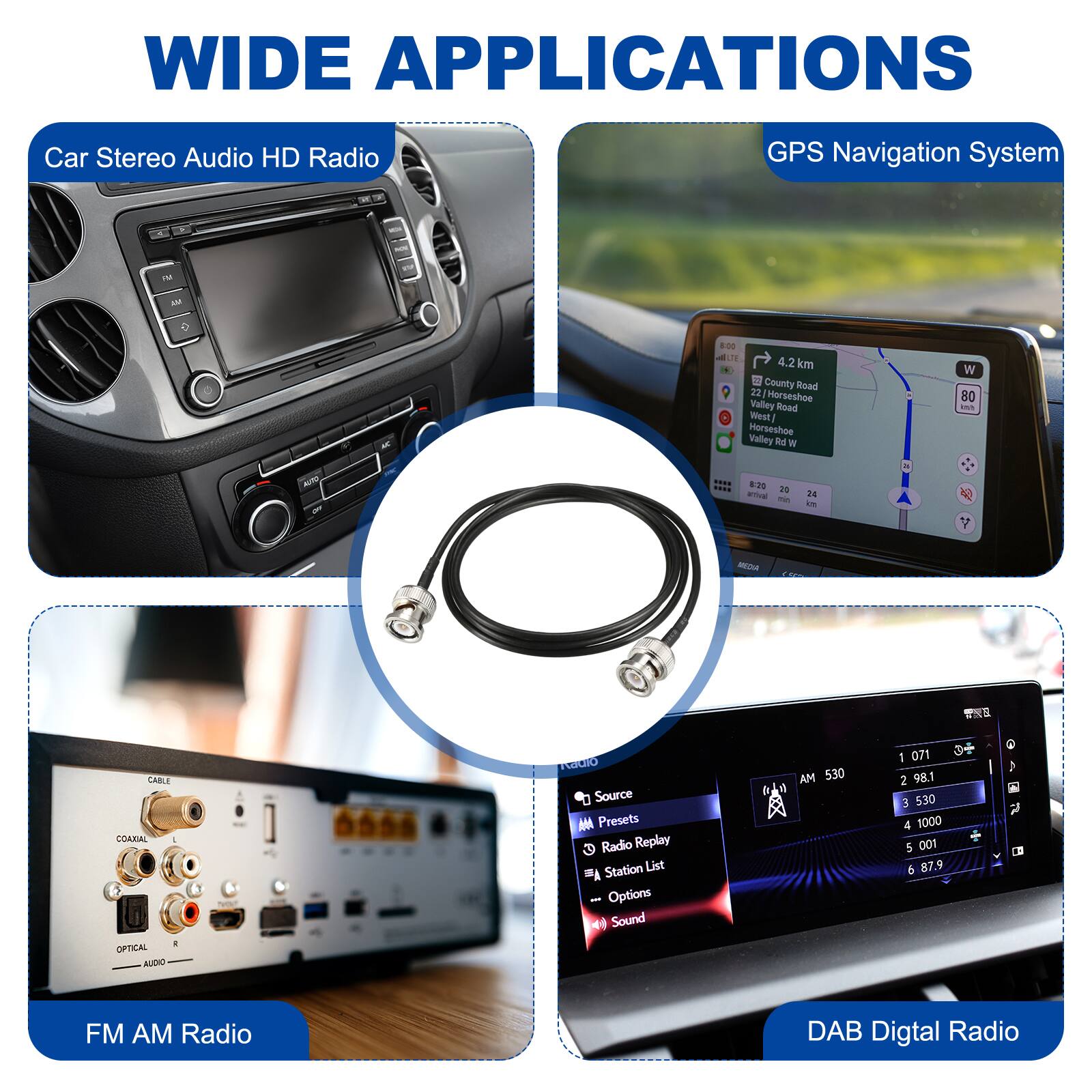 WIDE APPLICATIONS

Car Stereo Audio HD Radio

GPS Navigation System

FM AM Radio

DAB Digital Radio

CABLE COAXIAL OPTICAL AUDIO

Source Presets Radio Replay Station List " - Options

Sound

AM 530 071 0+ 1 2 98.1 E 530 4 1000 5 001 6 87.9