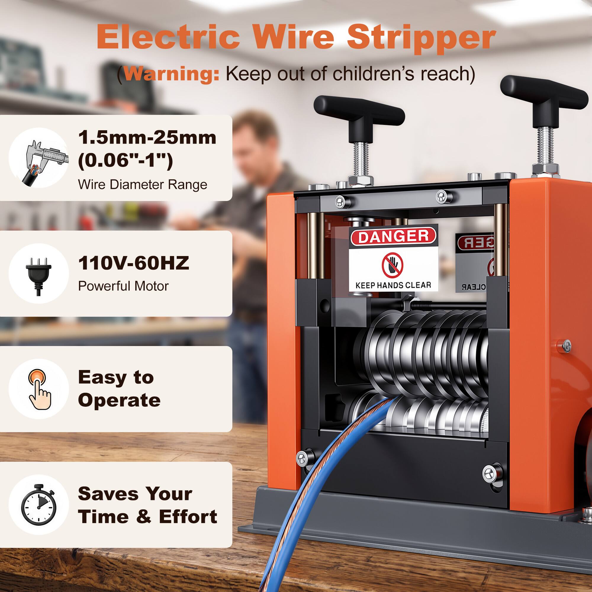 Electric Wire Stripper  
(Warning: Keep out of children's reach)  

1.5mm-25mm (0.06"-1") Wire Diameter Range  
110V-60HZ Powerful Motor  
DANGER KEEP HANDS CLEAR  
Easy to Operate  
Saves Your Time & Effort