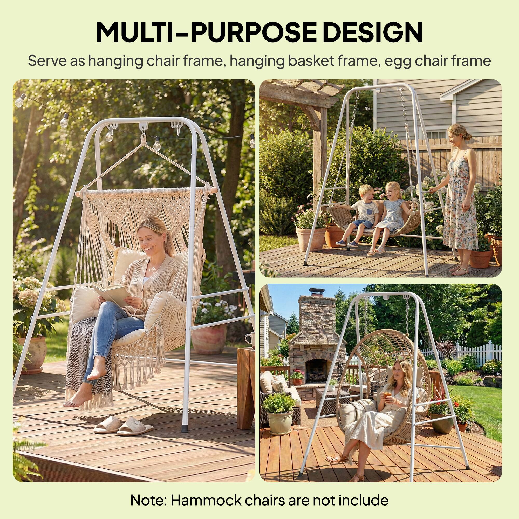 MULTI-PURPOSE DESIGN  
Serve as hanging chair frame, hanging basket frame, egg chair frame  

Note: Hammock chairs are not included
