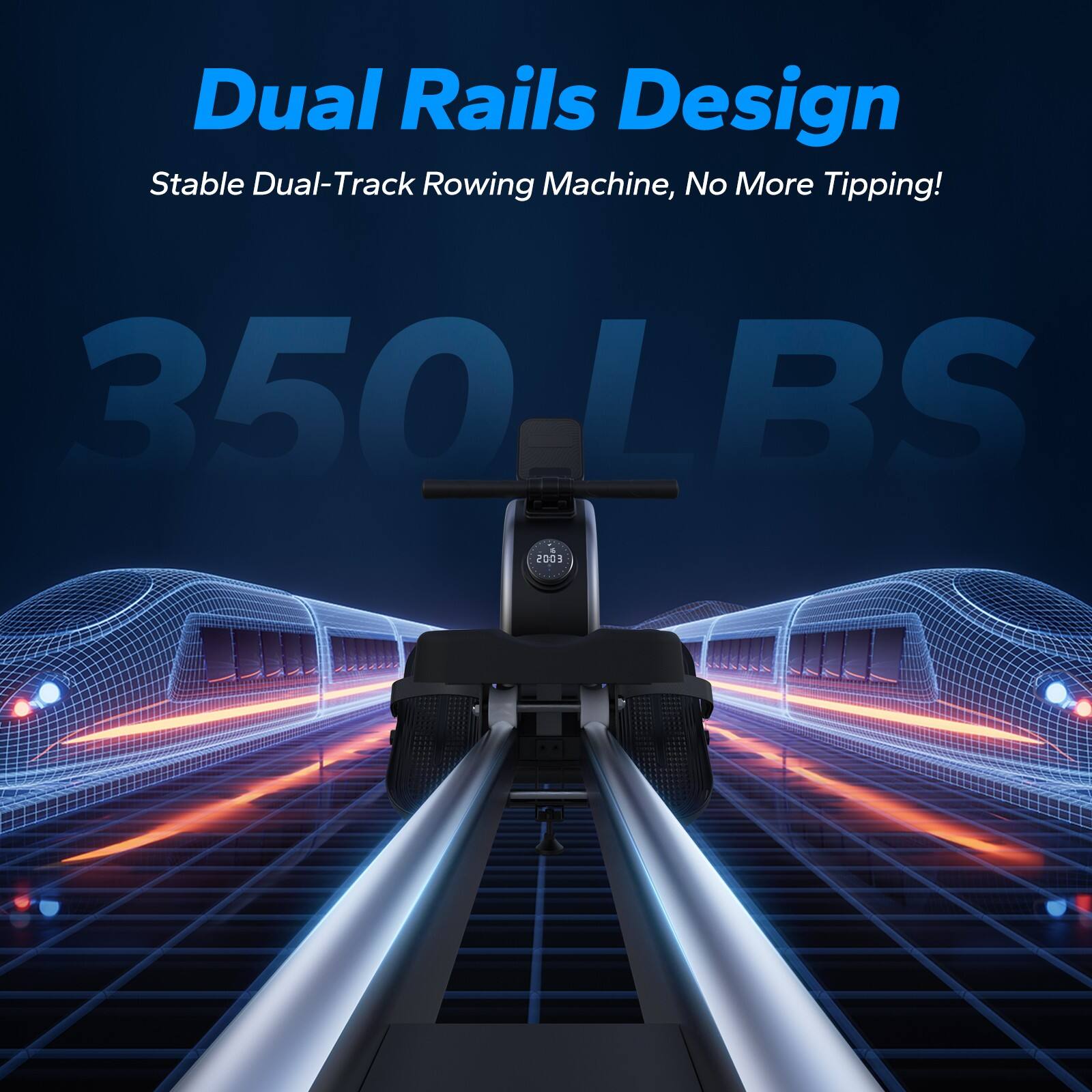Dual Rails Design  
Stable Dual-Track Rowing Machine, No More Tipping!  

350 LBS