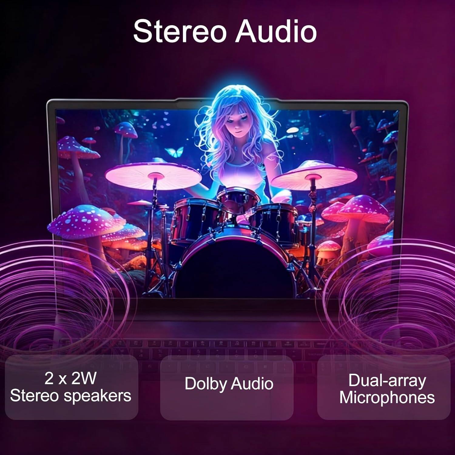 Stereo Audio

- 2 x 2W Stereo speakers
- Dolby Audio
- Dual-array Microphones