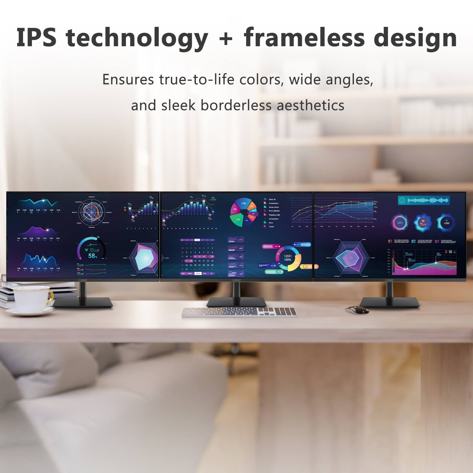 IPS technology + frameless design  
Ensures true-to-life colors, wide angles, and sleek borderless aesthetics