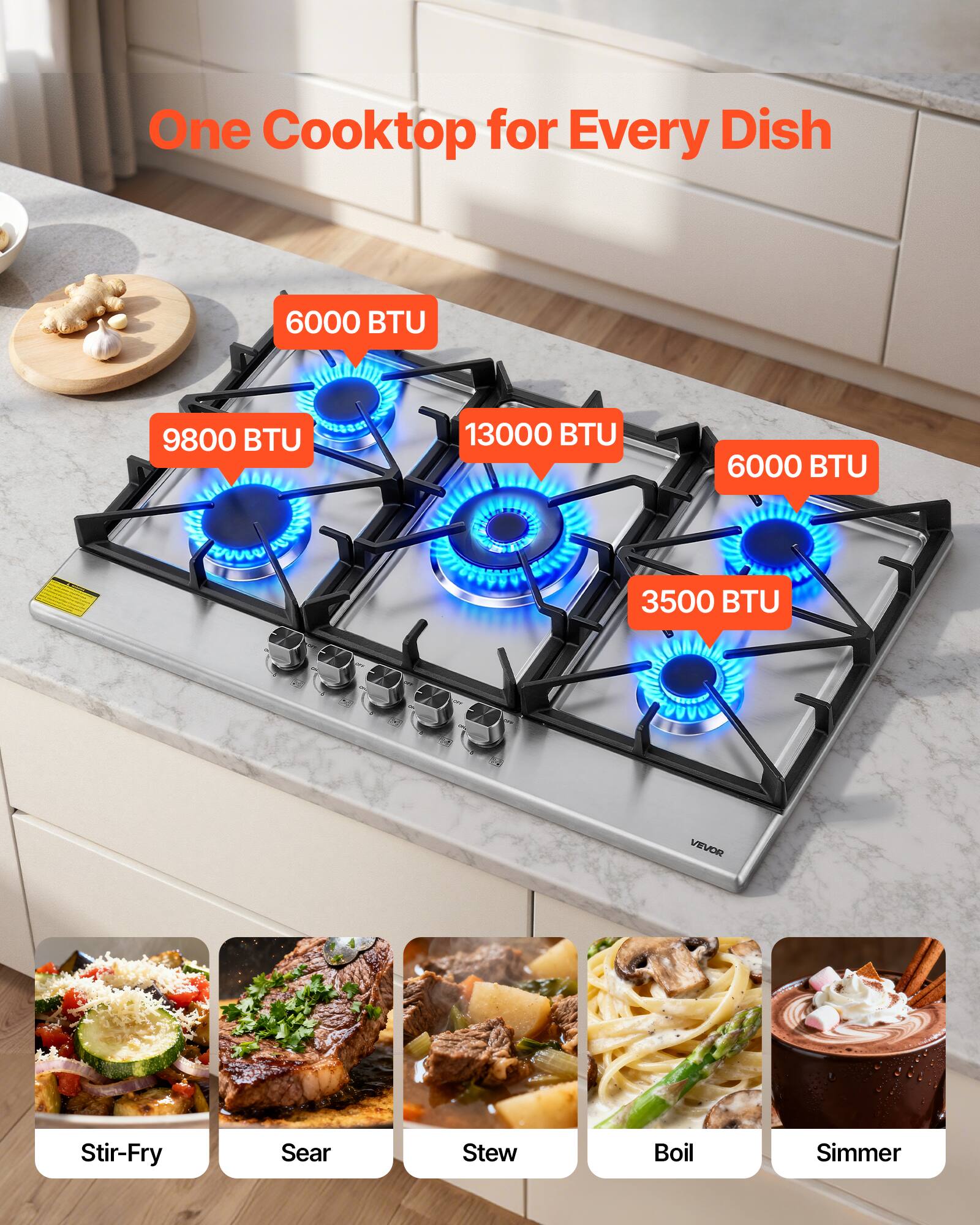 One Cooktop for Every Dish

6000 BTU  
9800 BTU  
13000 BTU  
6000 BTU  
3500 BTU  

VEVOR  

Stir-Fry  
Sear  
Stew  
Boil  
Simmer