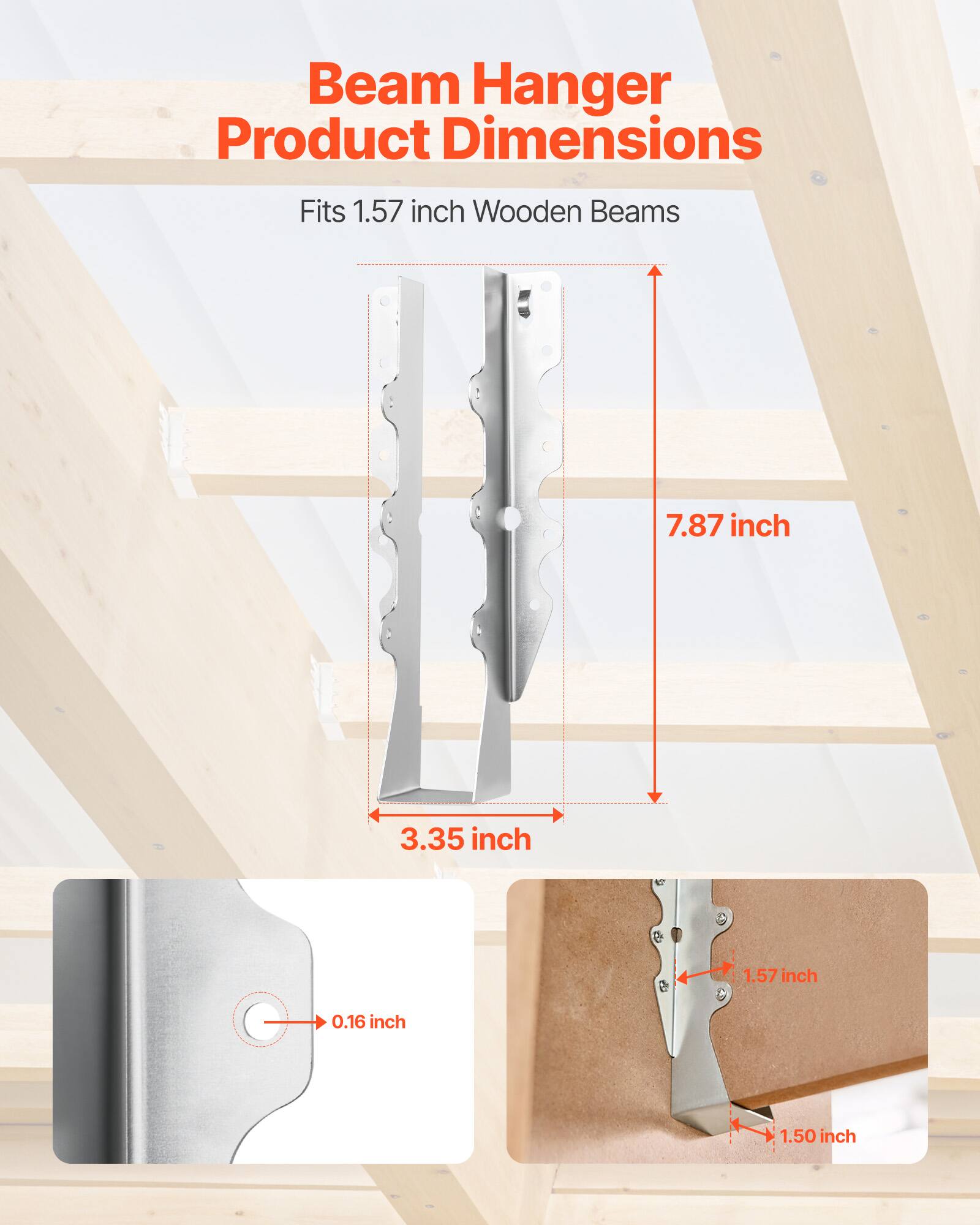 Beam Hanger Product Dimensions  
Fits 1.57 inch Wooden Beams  
7.87 inch  
3.35 inch  
0.16 inch  
1.50 inch