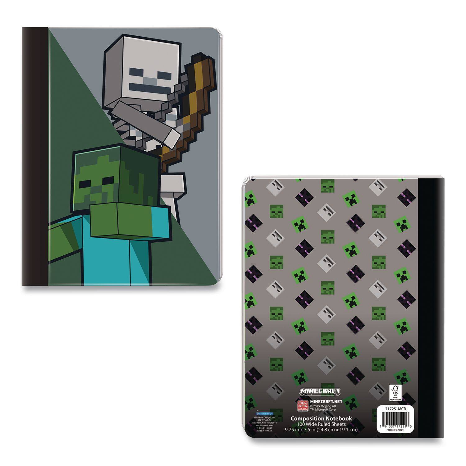 MINECRAFT  
MINCRAFT.NET  
T J m2 Mrang AS - ot C 717251MCR - N.  
ada Composition Notebook  
100 Wide Ruled Sheets  
9.75 in x 7.5 in (24.8 cm x 19.1 cm)  
1515P172C1  

MINECRAFT  
MINECRAFT.NET  
The Microsoft Company  
Composition Notebook  
100 Wide Ruled Sheets  
9.75 in x 7.5 in (24.8 cm x 19.1 cm)  
717251MCR  
13 9781725172210  
13 9781725172210  
13 9781725172210