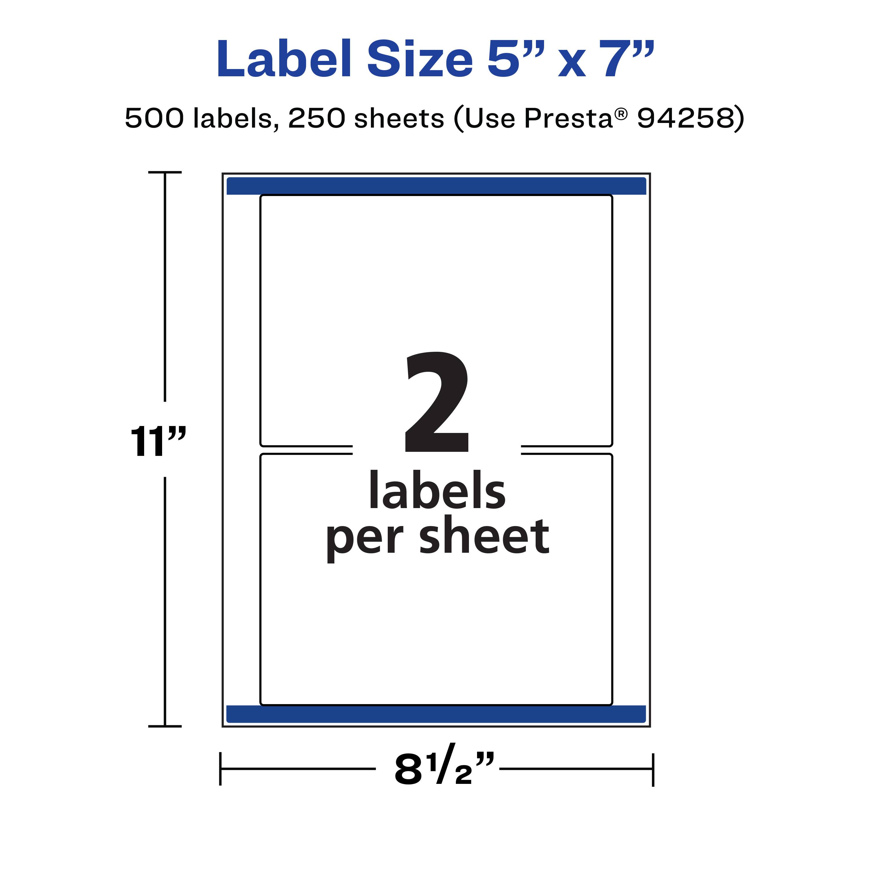 Label Size 5" x 7"  
500 labels, 250 sheets (Use Presta® 94258)  
2 labels per sheet  
11"  
8 1/2"
