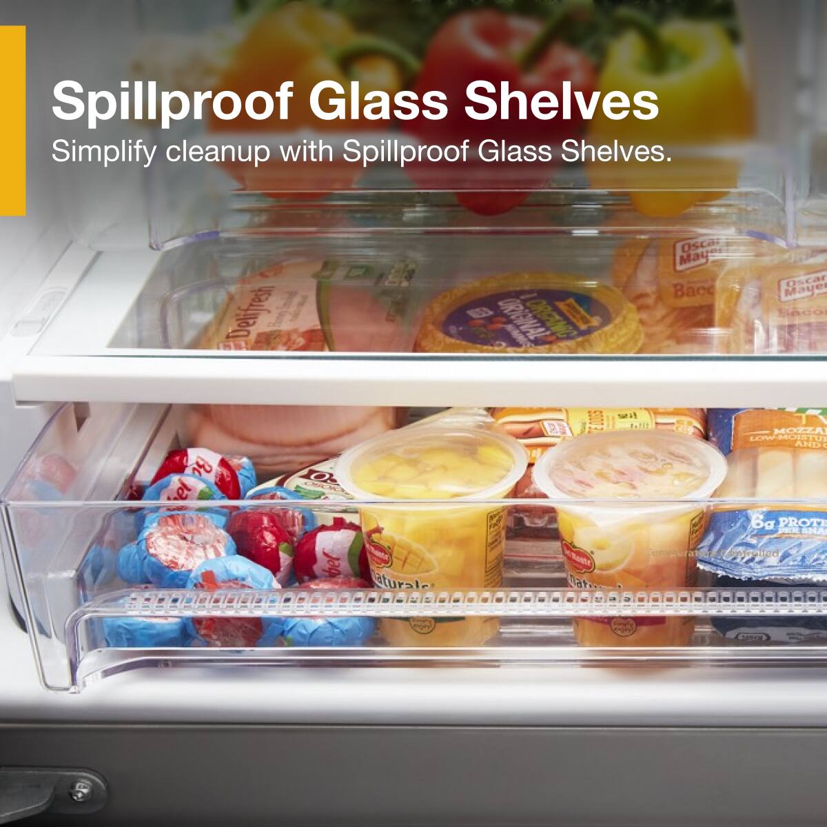 Spillproof Glass Shelves  
Simplify cleanup with Spillproof Glass Shelves.