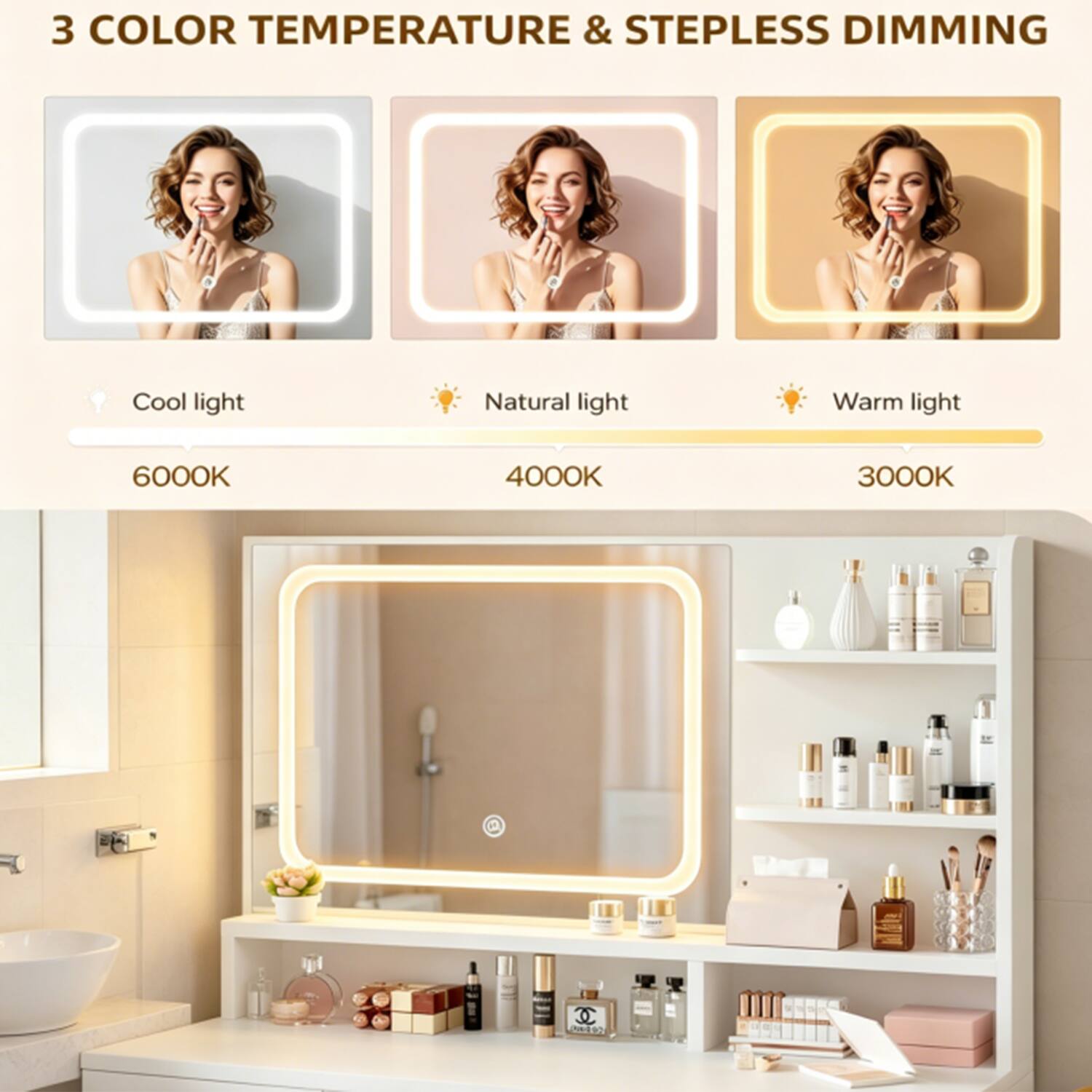 3 COLOR TEMPERATURE & STEPLESS DIMMING

Cool light 6000K  
Natural light 4000K  
Warm light 3000K