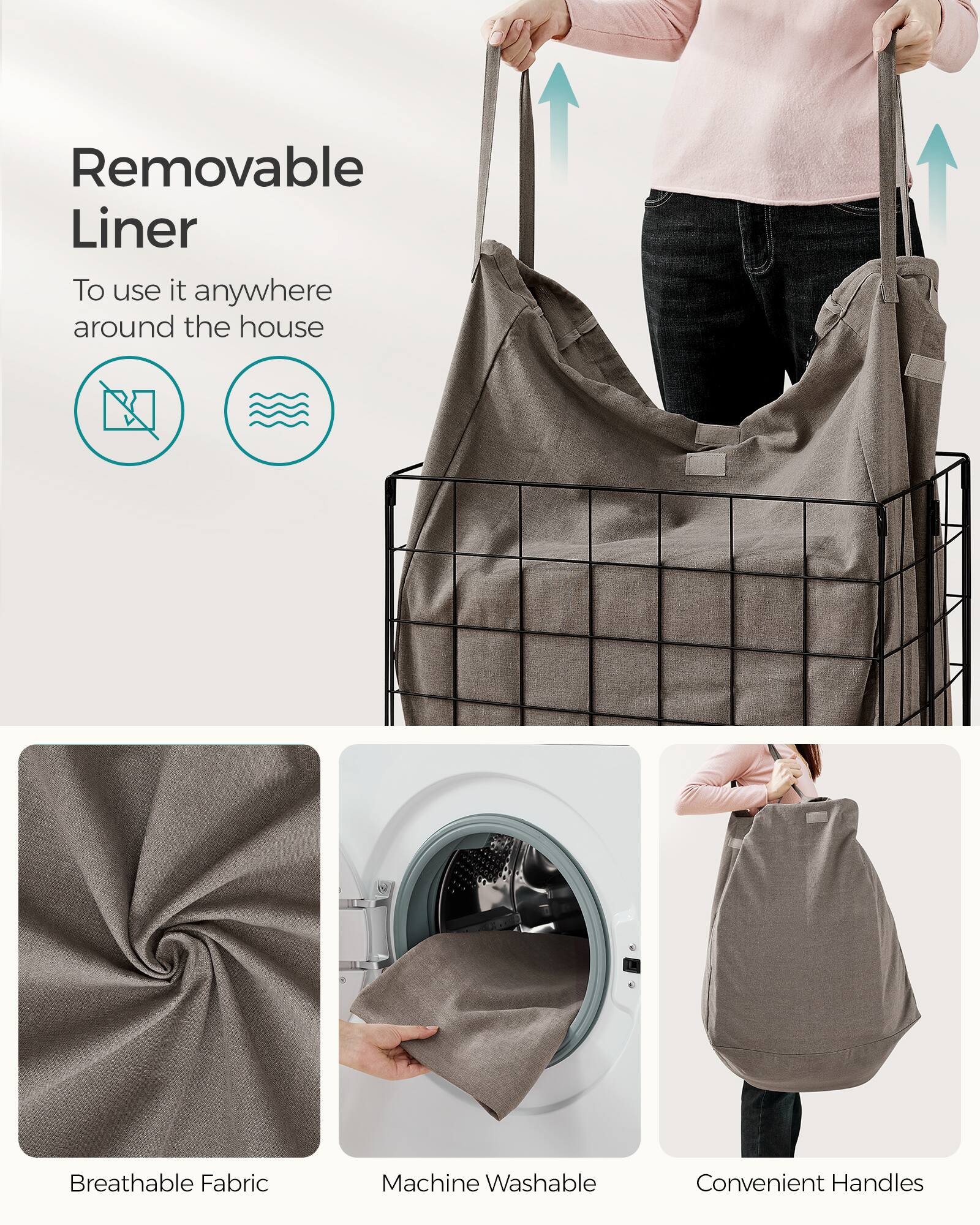Removable Liner  
To use it anywhere around the house  

Breathable Fabric  
Machine Washable  
Convenient Handles