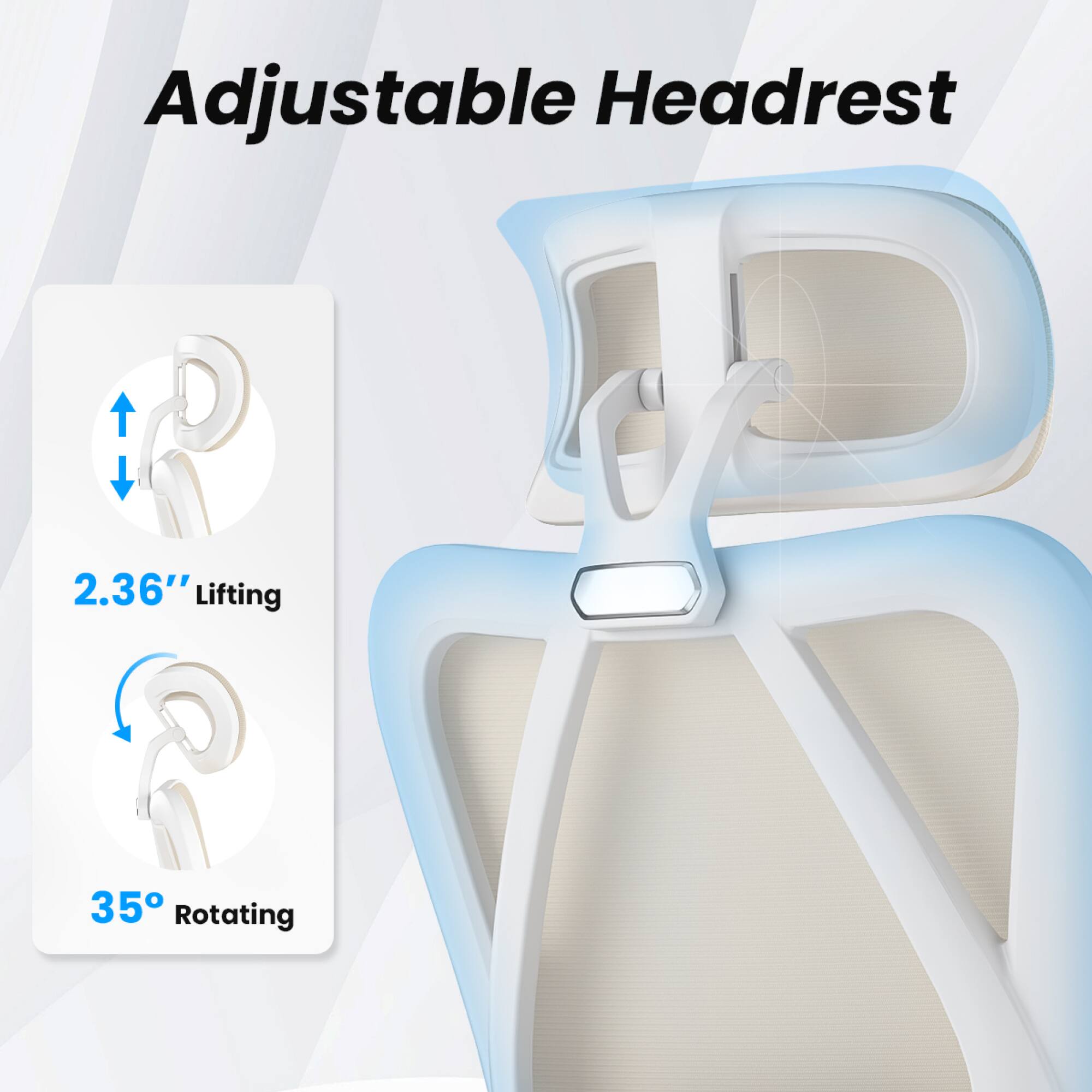 Adjustable Headrest

2.36" Lifting

35° Rotating
