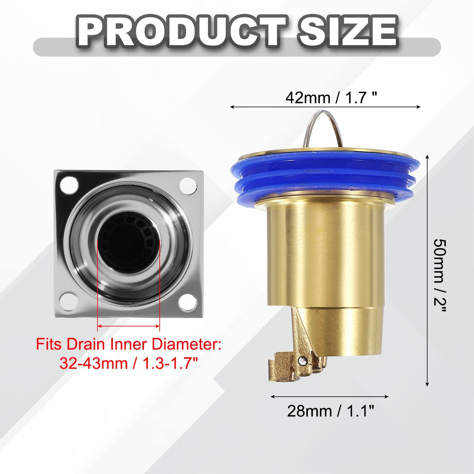 PRODUCT SIZE

42mm / 1.7"

Fits Drain Inner Diameter: 32-43mm / 1.3-1.7"

50mm / 2"

28mm / 1.1"