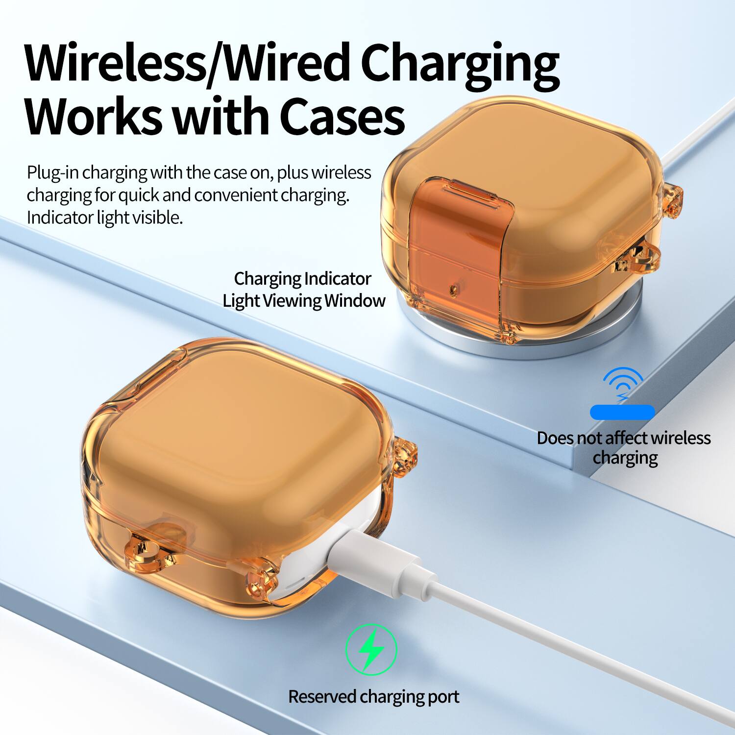 Wireless/Wired Charging Works with Cases

Plug-in charging with the case on, plus wireless charging for quick and convenient charging. Indicator light visible.

Charging Indicator Light Viewing Window

Does not affect wireless charging

Reserved charging port