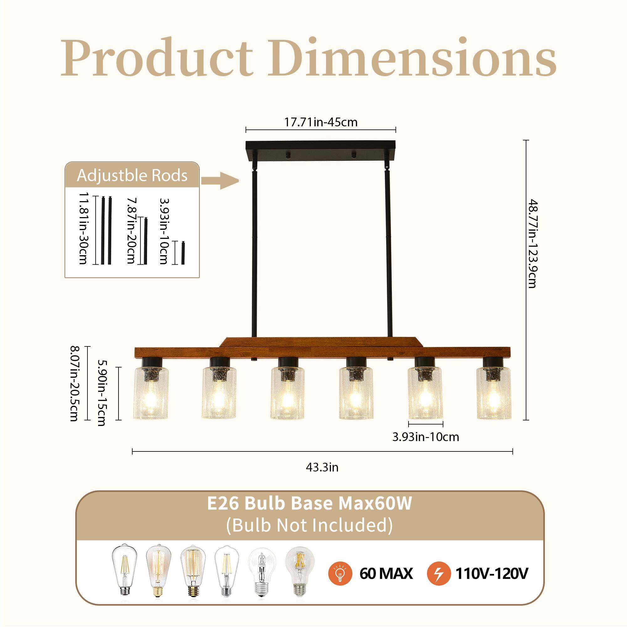 Product Dimensions  
17.71in-45cm  

Adjustable Rods  
11.81in-30cm  
7.87in-20cm  
3.93in-10cm  
8.07in-20.5cm  
5.90in-15cm  
43.3in  
3.93in-10cm  
48.77in-123.9cm  

E26 Bulb Base Max60W (Bulb Not Included)  
60 MAX  
110V-120V
