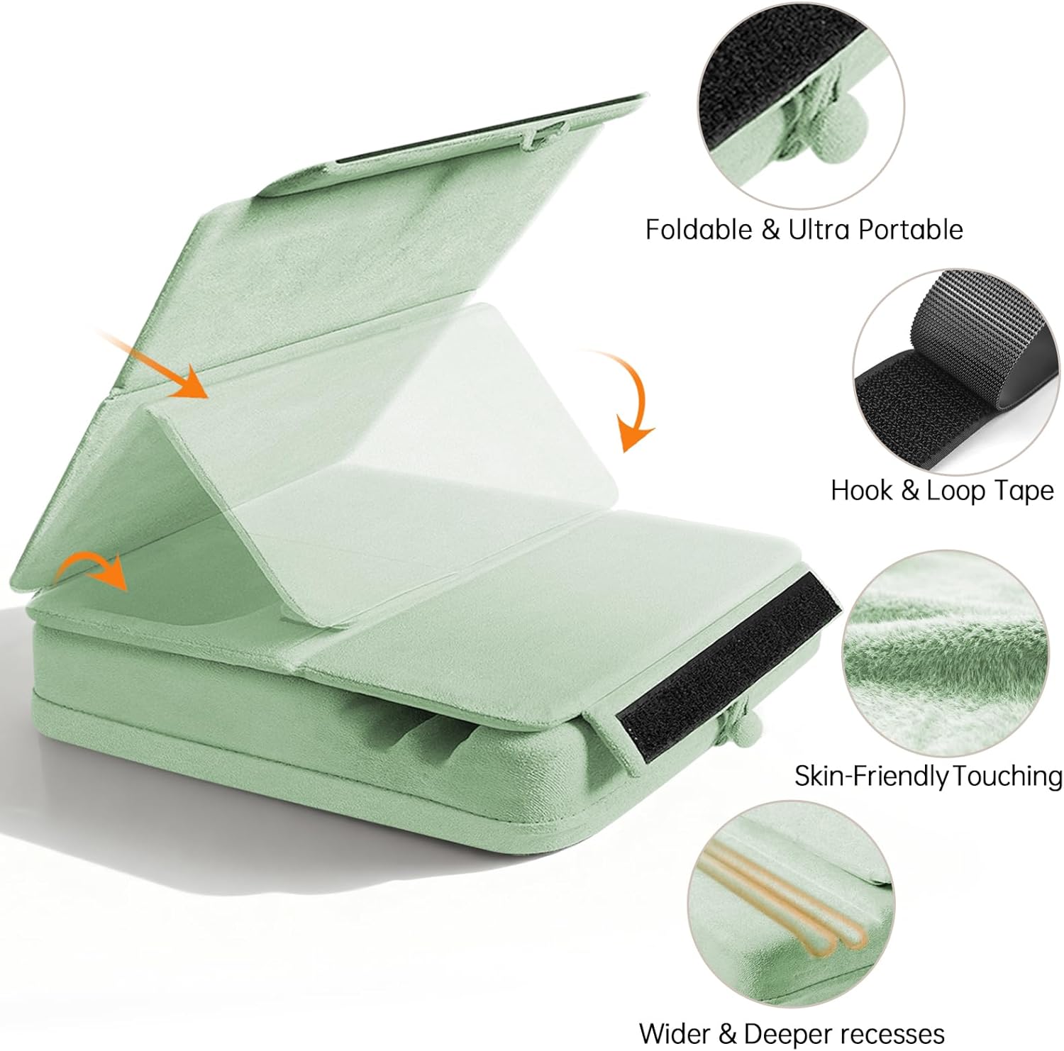 Foldable & Ultra Portable  
Hook & Loop Tape  
Skin-Friendly Touching  
Wider & Deeper recesses