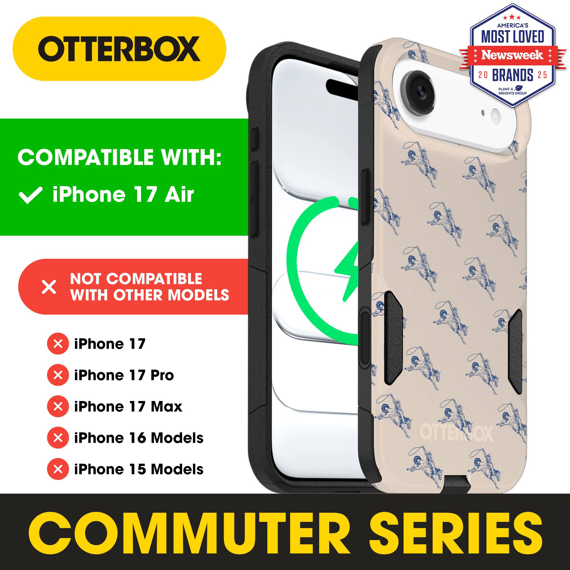 OTTERBOX  
AMERICA'S MOST LOVED Newsweek 20 BRANDS 25  

COMPATIBLE WITH:  
iPhone 17 Air  

NOT COMPATIBLE WITH OTHER MODELS:  
iPhone 17  
iPhone 17 Pro  
iPhone 17 Max  
iPhone 16 Models  
iPhone 15 Models  

COMMUTER SERIES