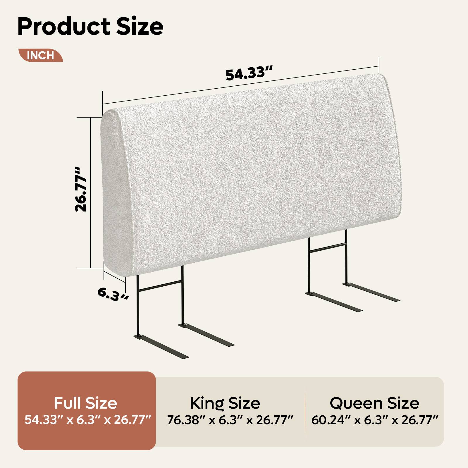 Product Size:

* Full Size: 54.33" x 6.3" x 26.77"
* King Size: 76.38" x 6.3" x 26.77"
* Queen Size: 60.24" x 6.3" x 26.77"
