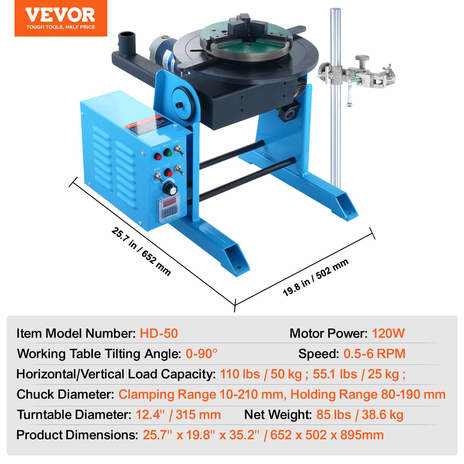 VEVOR TOUGH TOOLS. HALF PRICE.

- Item Model Number: HD-50
- Motor Power: 120W
- Working Table Tilting Angle: 0-90°
- Speed: 0.5-6 RPM
- Horizontal/Vertical Load Capacity: 110 lbs / 50 kg; 55.1 lbs / 25 kg
- Chuck Diameter: Clamping Range 10-210 mm, Holding Range 80-190 mm
- Turntable Diameter: 12.4" / 315 mm
- Net Weight: 85 lbs / 38.6 kg
- Product Dimensions: 25.7" x 19.8" x 35.2" / 652 x 502 x 895mm