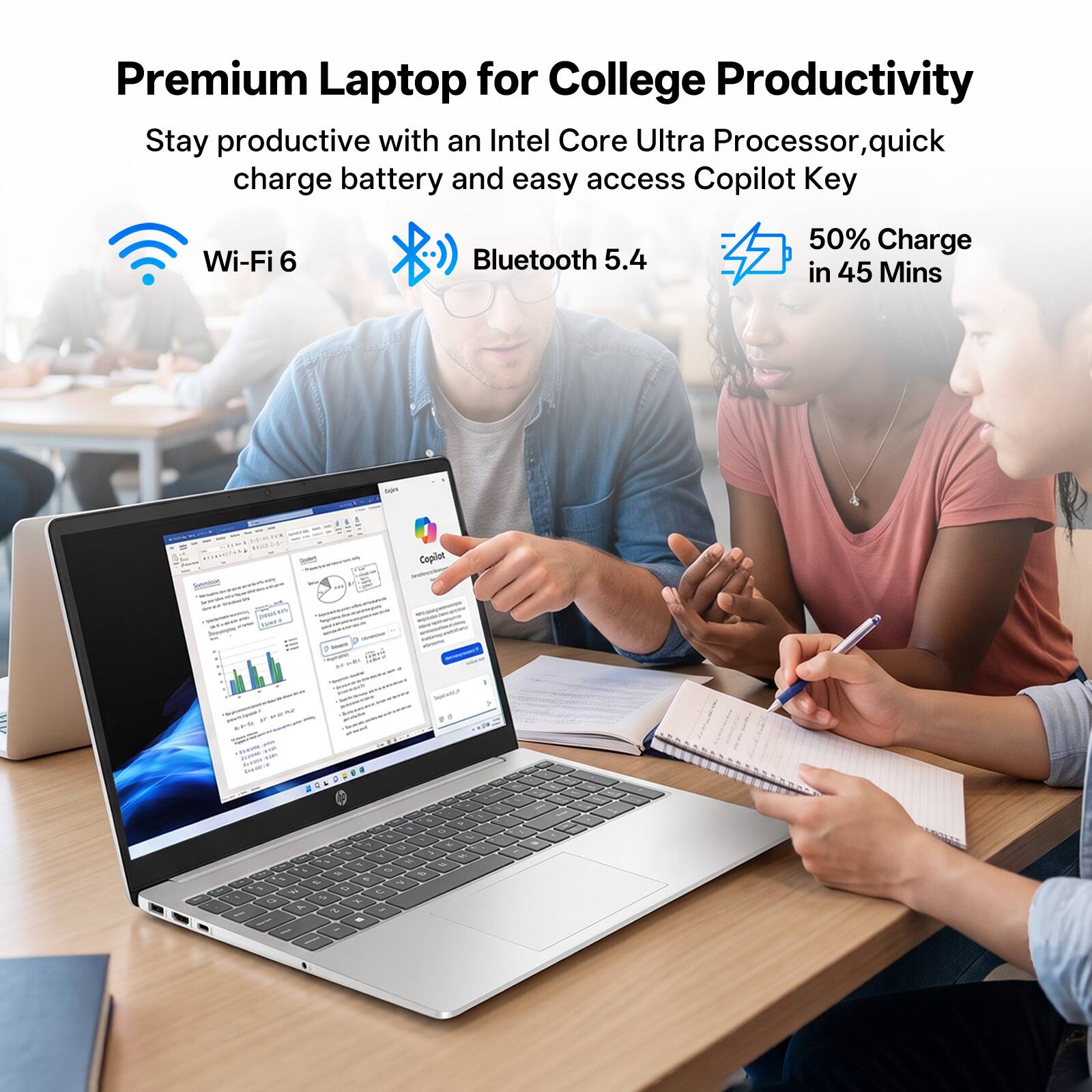 Premium Laptop for College Productivity

Stay productive with an Intel Core Ultra Processor, quick charge battery and easy access Copilot Key

Wi-Fi 6
Bluetooth 5.4
50% Charge in 45 Mins