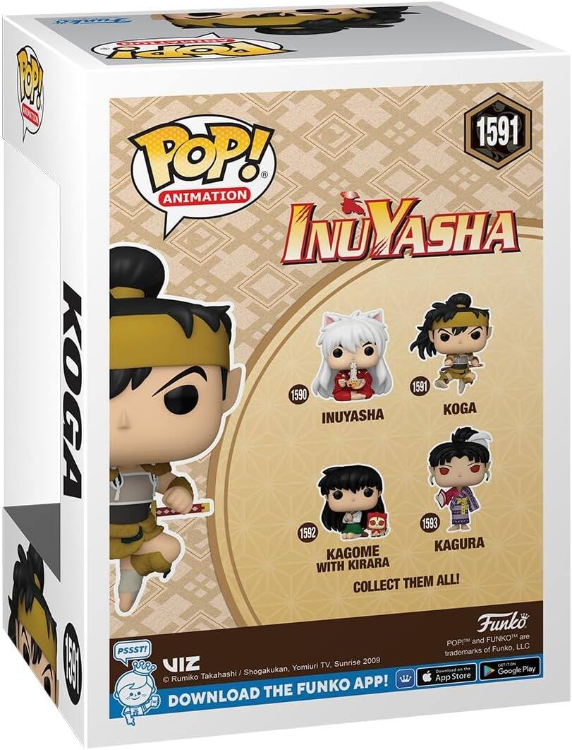 POP! ANIMATION INUYASHA  
1591 KOGA  
1590 INUYASHA  
1592 KAGOME WITH KIRARA  
1593 KAGURA  

COLLECT THEM ALL!  

Funko POP! and FUNKO are trademarks of Funko, LLC.  
© Sunrise 2009, Yomiuri TV, Shogakukan, Rumiko Takahashi.  

DOWNLOAD THE FUNKO APP!  
App Store | Google Play  

PSST!  
VIZ  
© Rumiko Takahashi / Shogakukan