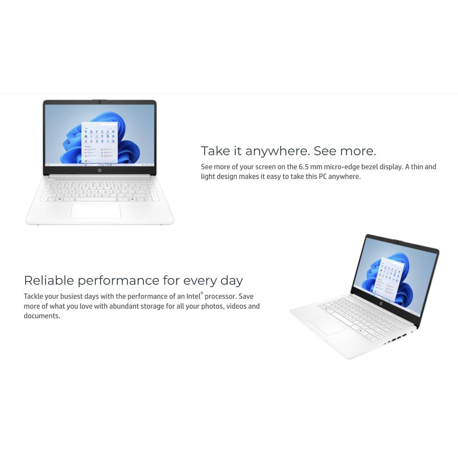Take it anywhere. See more.  
See more of your screen on the 6.5 mm micro-edge bezel display. A thin and light design makes it easy to take this PC anywhere.  

Reliable performance for every day  
Tackle your busiest days with the performance of an Intel processor. Save more of what you love with abundant storage for all your photos, videos and documents.