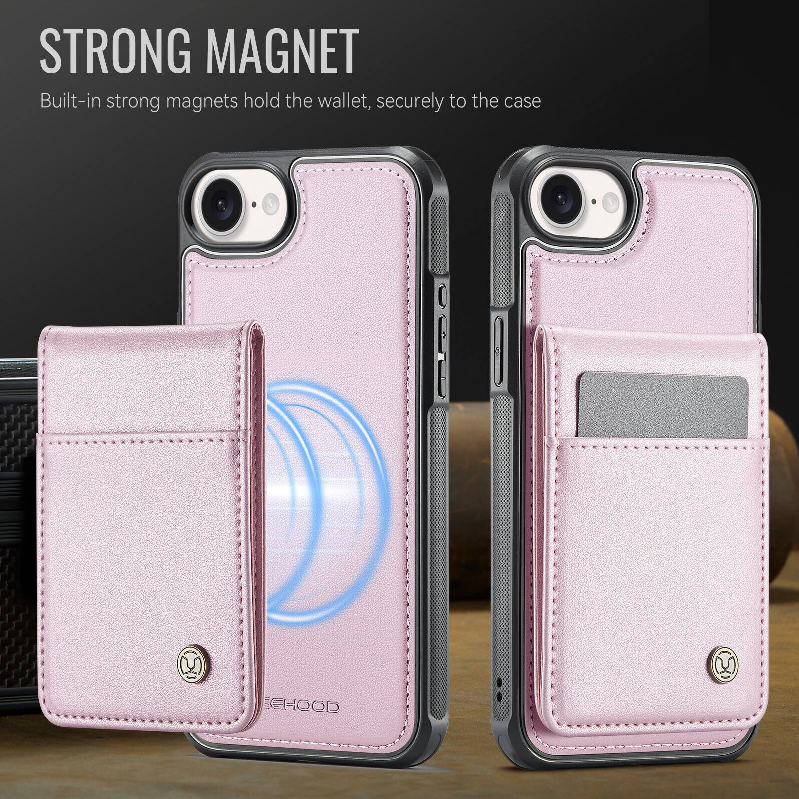 STRONG MAGNET  
Built-in strong magnets hold the wallet securely to the case