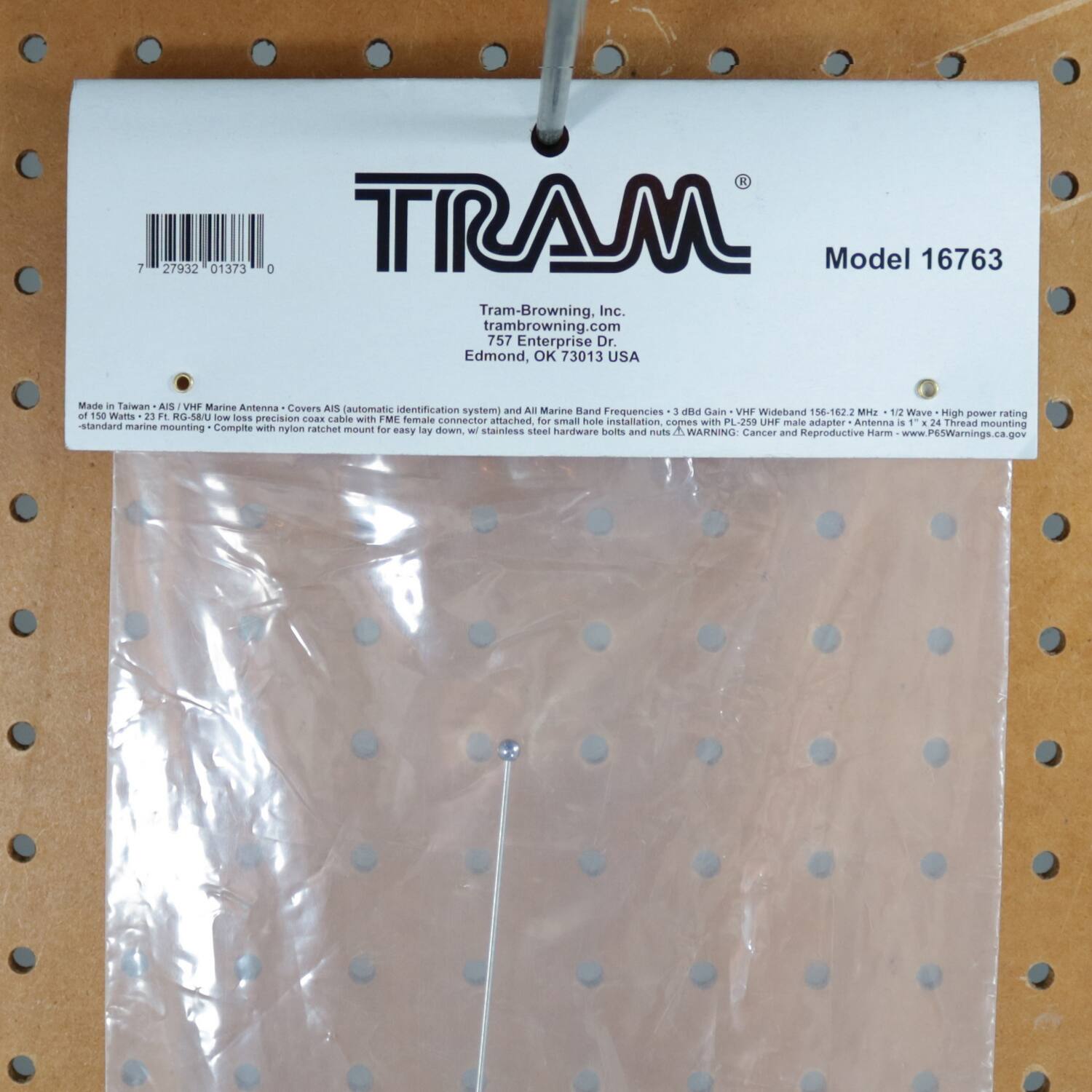 **TRAM®**  
Model 16763  

Tram-Browning, Inc.  
tram-browning.com  
757 Enterprise Dr.  
Edmond, OK 73013 USA  

Made in Taiwan - AIS / VHF Marine Antenna Covers AIS (automatic identification system) and AIS Marine Band Frequencies - 3 dB Gain - VHF Wideband 156.2 - 162.2 MHz - 12 Wave - High power rating of 150 Watts - 23 dB RG-58 low loss precision coax cable with FME female connector attached for small hole installation - comes with PL-259 UHF male adapter - standard marine mounting - Complete with nylon ratchet mount for easy lay down, w/ stainless steel hardware bolts and nuts  

WARNING: Cancer and Reproductive Harm - www.P65Warnings.ca.gov  

---

I 27932 01373 a TRAM Model 16763 Tram-Browning, Inc. tram-browning.com 757 Enterprise Dr. Edmond, OK 73013 USA Made - Taiwan AIS VHF Marine Antenna Covers AIS identification automatic system and AIS