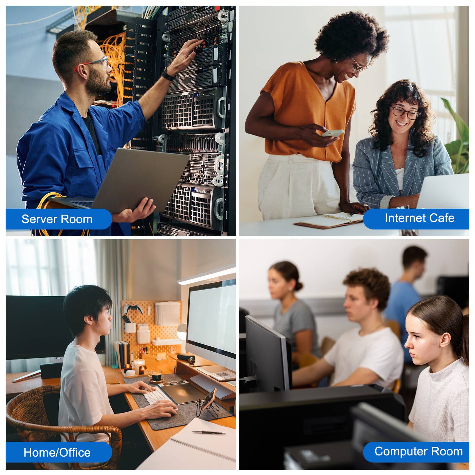 Server Room  
Internet Cafe  
Home/Office  
Computer Room