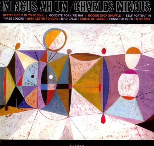 MINGUS AH UM / CHARLES MINGUS  
BETTER GET IT IN YOUR SOUL / GOODBYE PORK PIE HAT / BOOGIE STOP SHUFFLE / SELF-PORTRAIT IN THREE COLORS / OPEN LETTER TO DUKE / BIRD CALLS / FABLES OF FAUBUS / PUSSY CAT DUES / JELLY ROLL