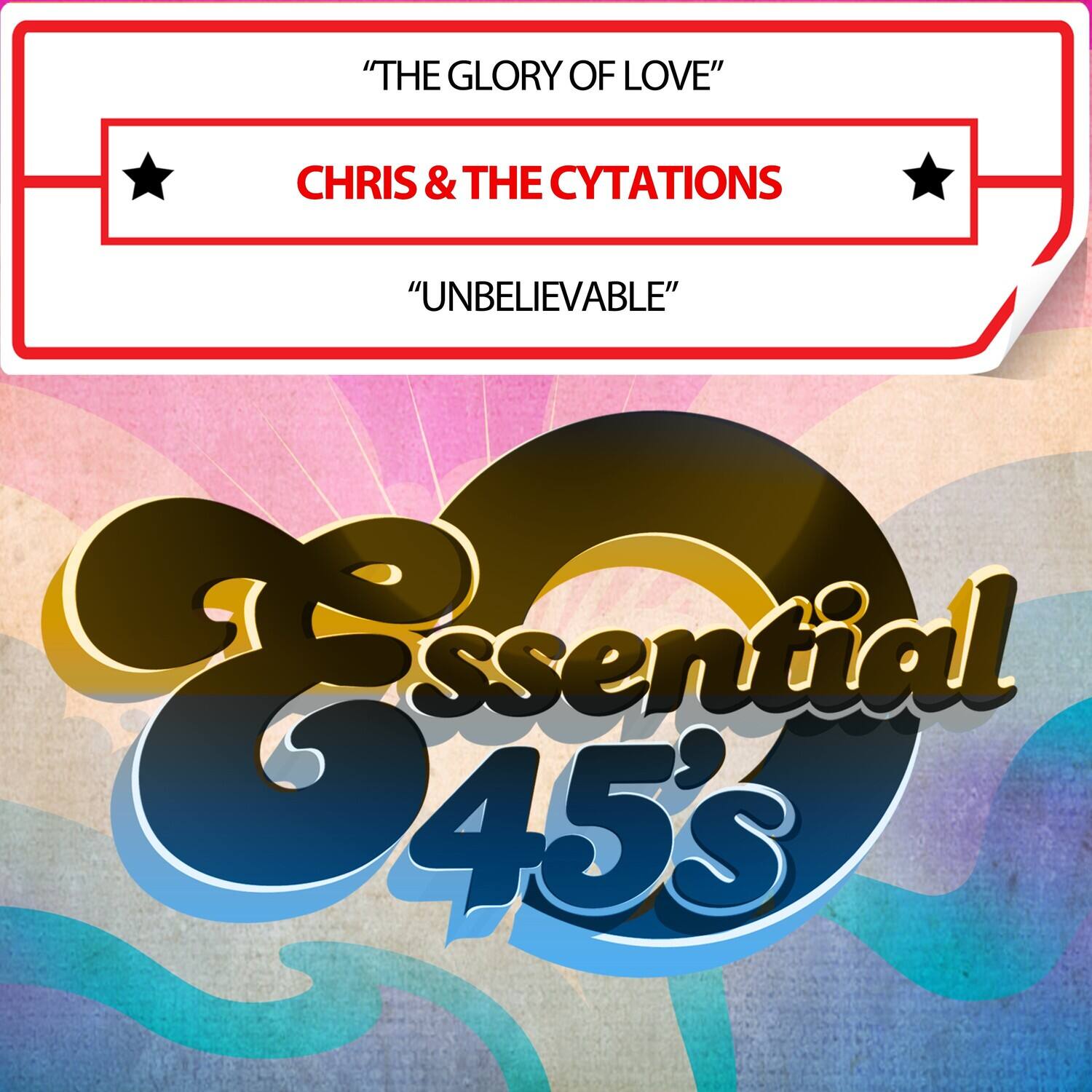 "THE GLORY OF LOVE"  
CHRIS & THE CYTATIONS  
"UNBELIEVABLE"  

Essential 45's