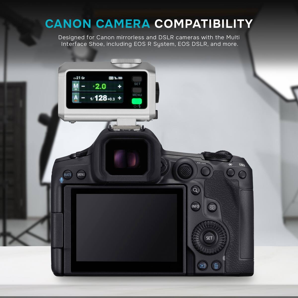 CANON CAMERA COMPATIBILITY  
Designed for Canon mirrorless and DSLR cameras with the Multi Interface Shoe, including EOS R System, EOS DSLR, and more.