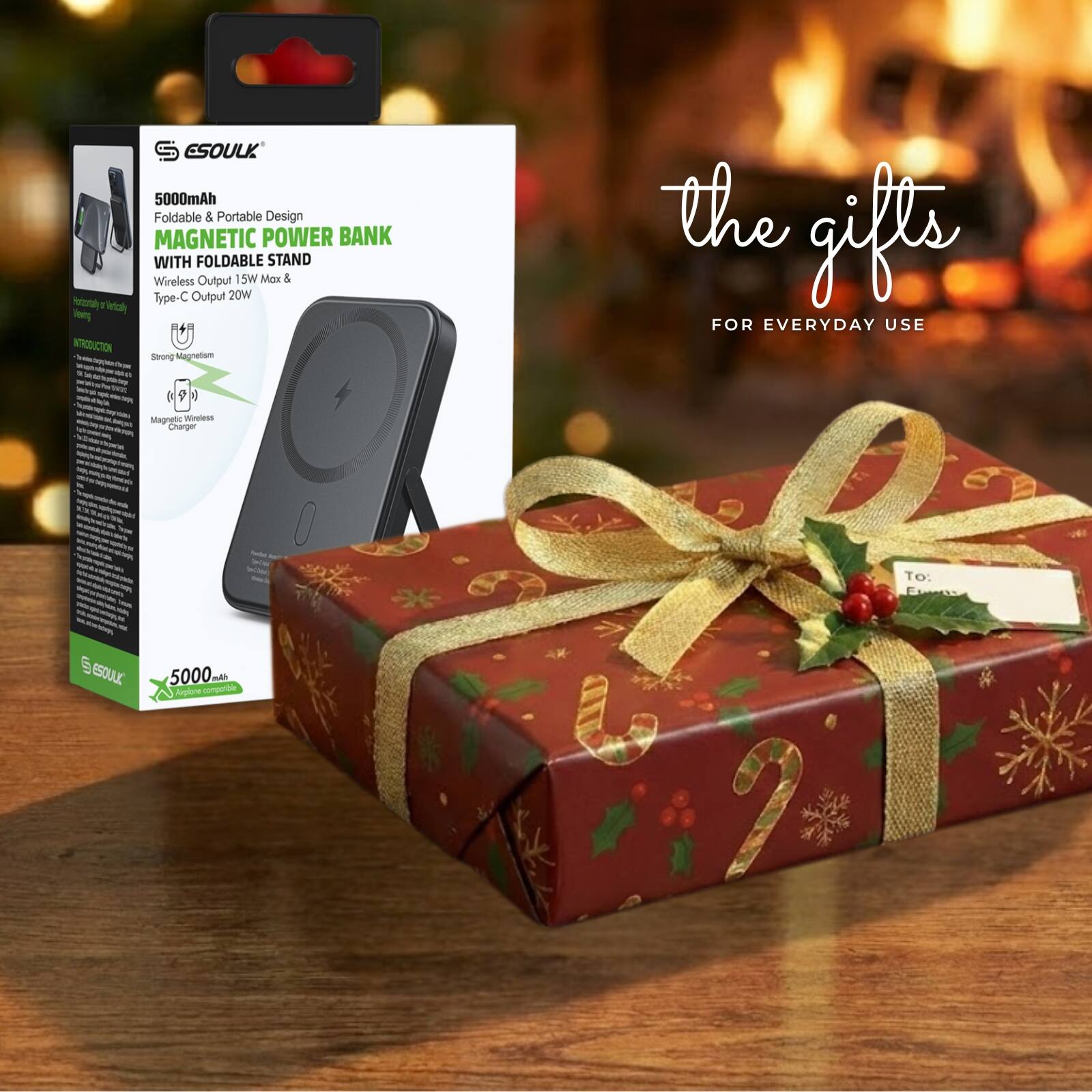 Sure, here is the corrected and grouped text from the image:

---

**ESOULK**

**5000mAh Foldable & Portable Design**

**MAGNETIC POWER BANK WITH FOLDABLE STAND**

- Wireless Output 15W Max
- Type-C Output 20W

**Strong Magnetism**

**Magnetic Wireless Charger**

**Compatible with**

**5000mAh**

**FOR EVERYDAY USE**

---

**the gifts**

**FOR EVERYDAY USE**

---

**To: [Name]**

---