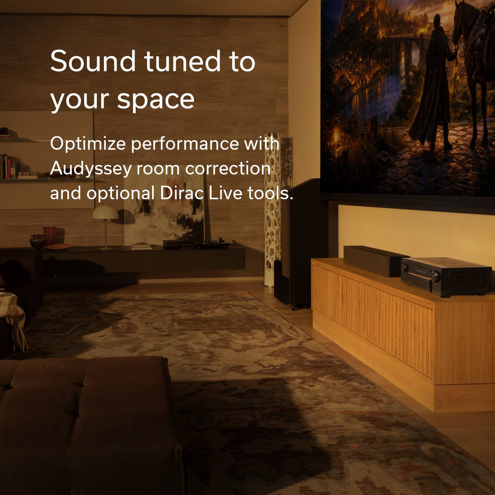 Sound tuned to your space  
Optimize performance with Audyssey room correction and optional Dirac Live tools.