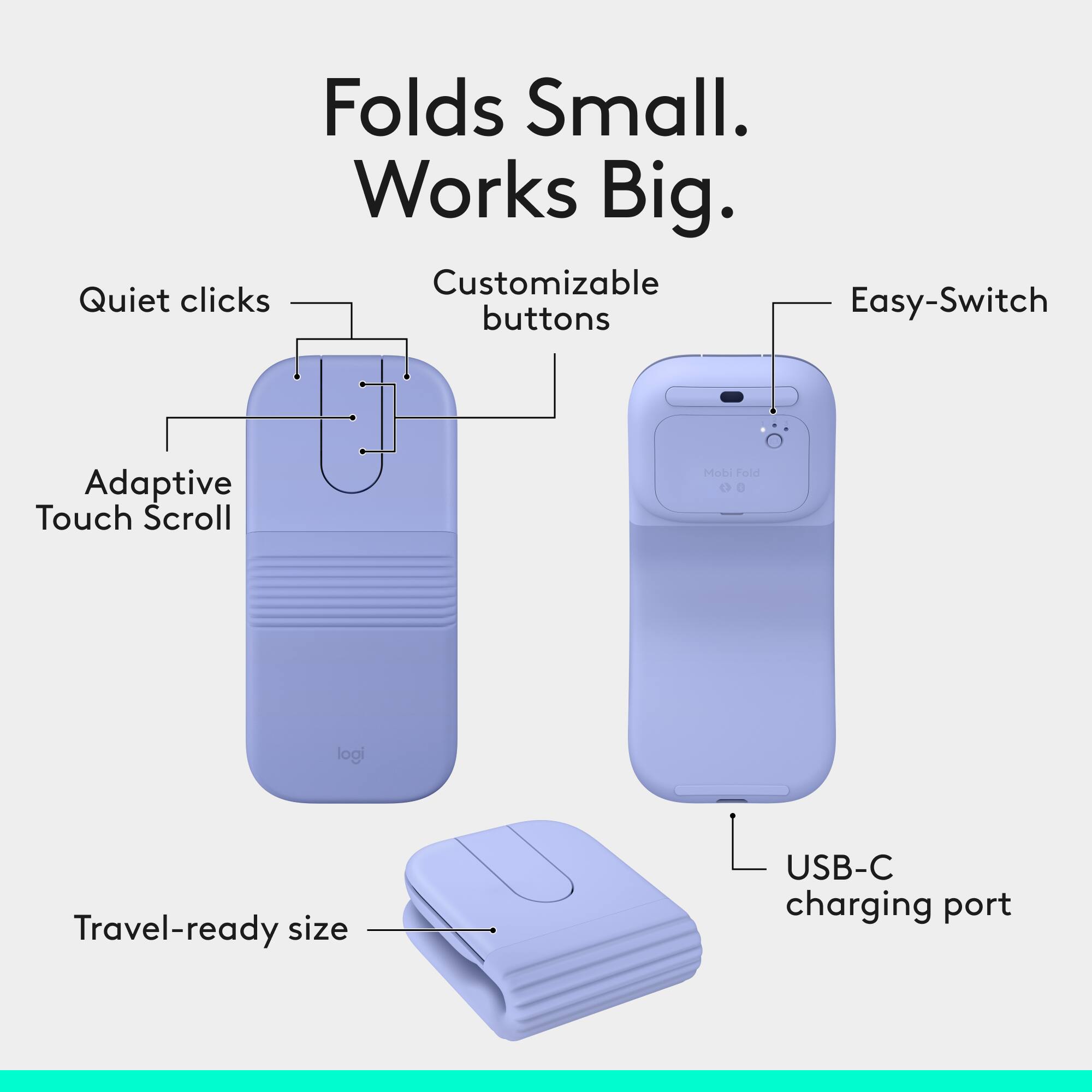 Folds Small. Works Big. Customizable Quiet clicks Easy-Switch buttons Adaptive Touch Scroll Mobi Fold Travel-ready size USB-C charging port