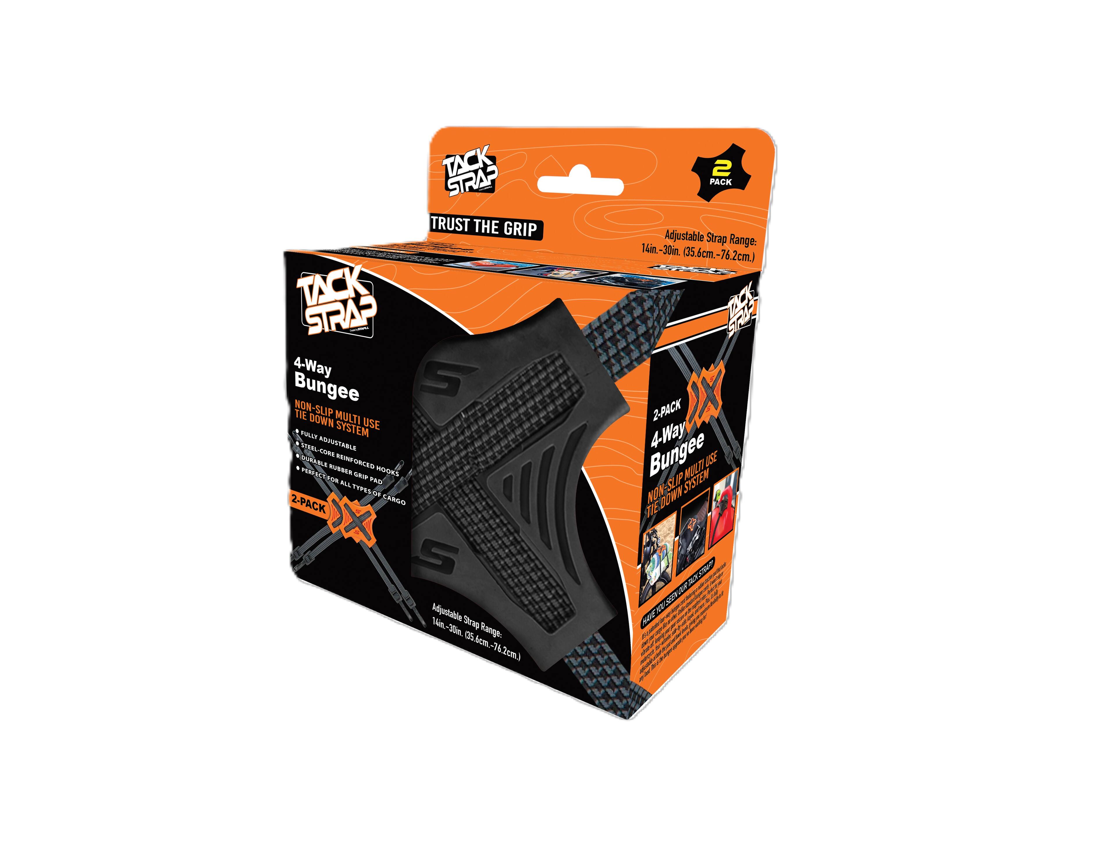 TACK STRAP  
TRUST THE GRIP  

4-Way Bungee  
NON-SLIP MULTI USE TIE DOWN SYSTEM  

2-PACK  

Adjustable Strap Range:  
14in - 30m (35.6cm - 76.2cm)  

- FULLY ADJUSTABLE  
- DURABLE RUBBER GRIP  
- PERFECT FOR ALL TYPES OF CARGO  

2-PACK  

4-Way Bungee  
NON-SLIP MULTI USE TIE DOWN SYSTEM  

Adjustable Strap Range:  
14in - 30m (35.6cm - 76.2cm)  

- 4-Way Hooks  
- 2-Pad System  
- Reinforced Core