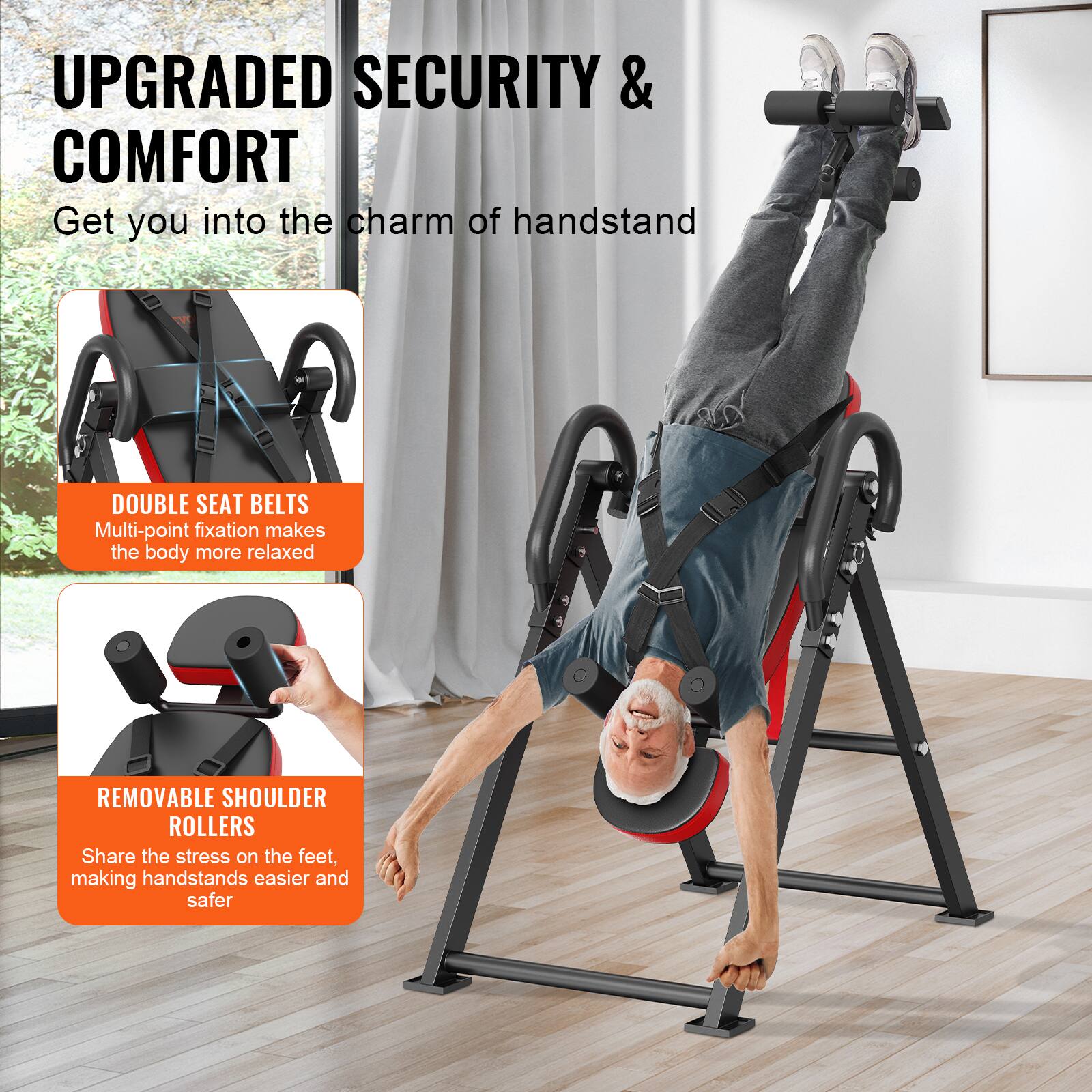 UPGRADED SECURITY & COMFORT  
Get you into the charm of handstand  

DOUBLE SEAT BELTS  
Multi-point fixation makes the body more relaxed  

REMOVABLE SHOULDER ROLLERS  
Share the stress on the feet, making handstands easier and safer