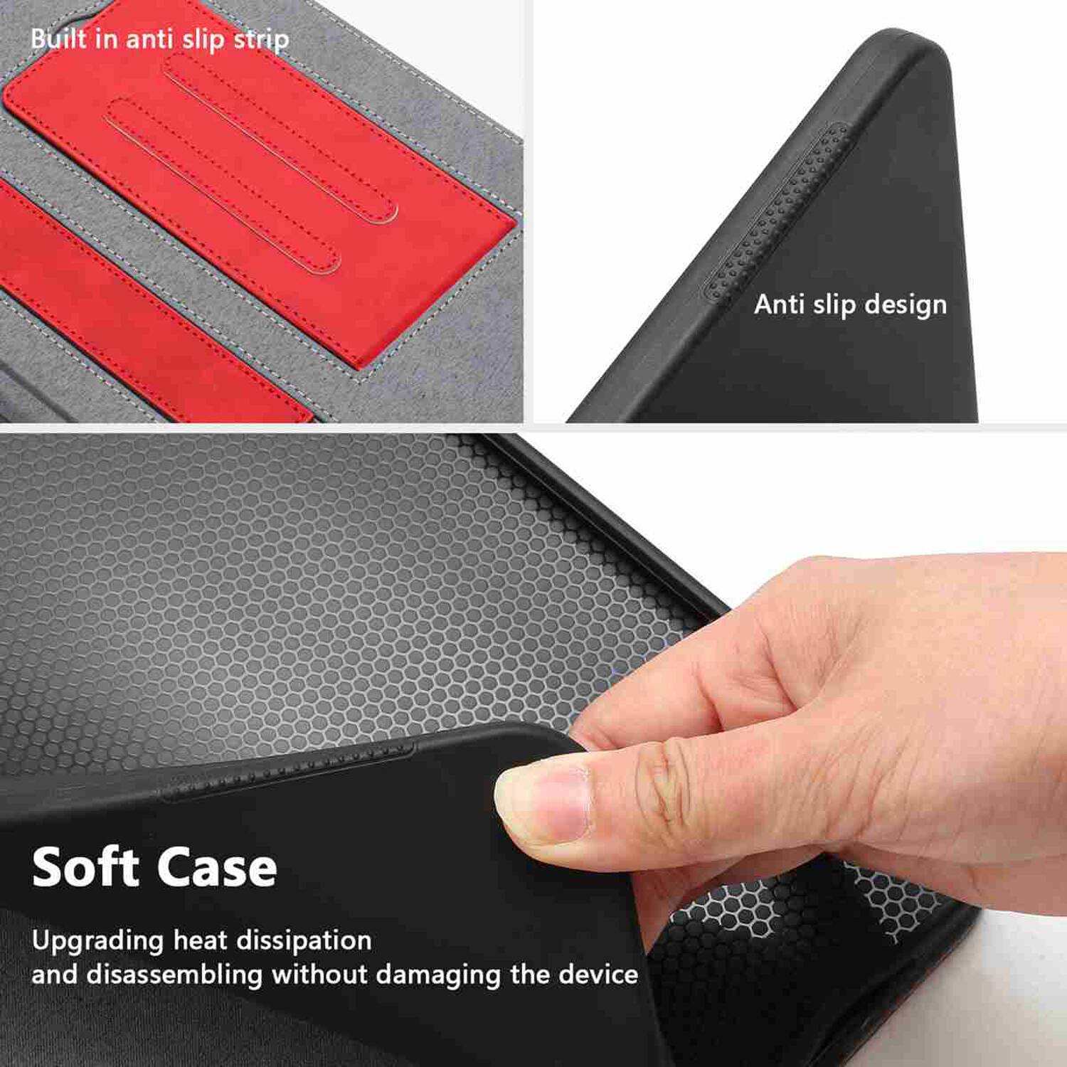 Built in anti slip strip  
Anti slip design  
Soft Case  
Upgrading heat dissipation and disassembling without damaging the device