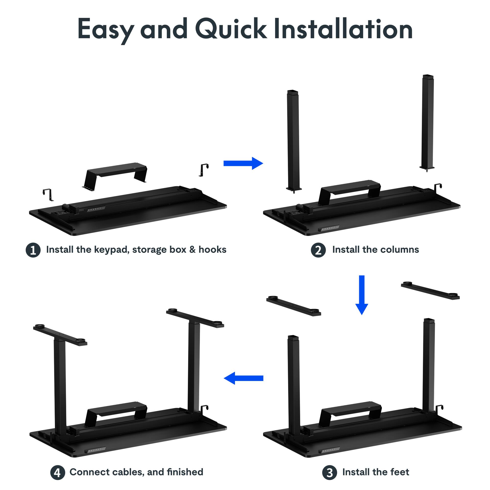 Easy and Quick Installation

1. Install the keypad, storage box & hooks
2. Install the columns
3. Install the feet
4. Connect cables, and finished