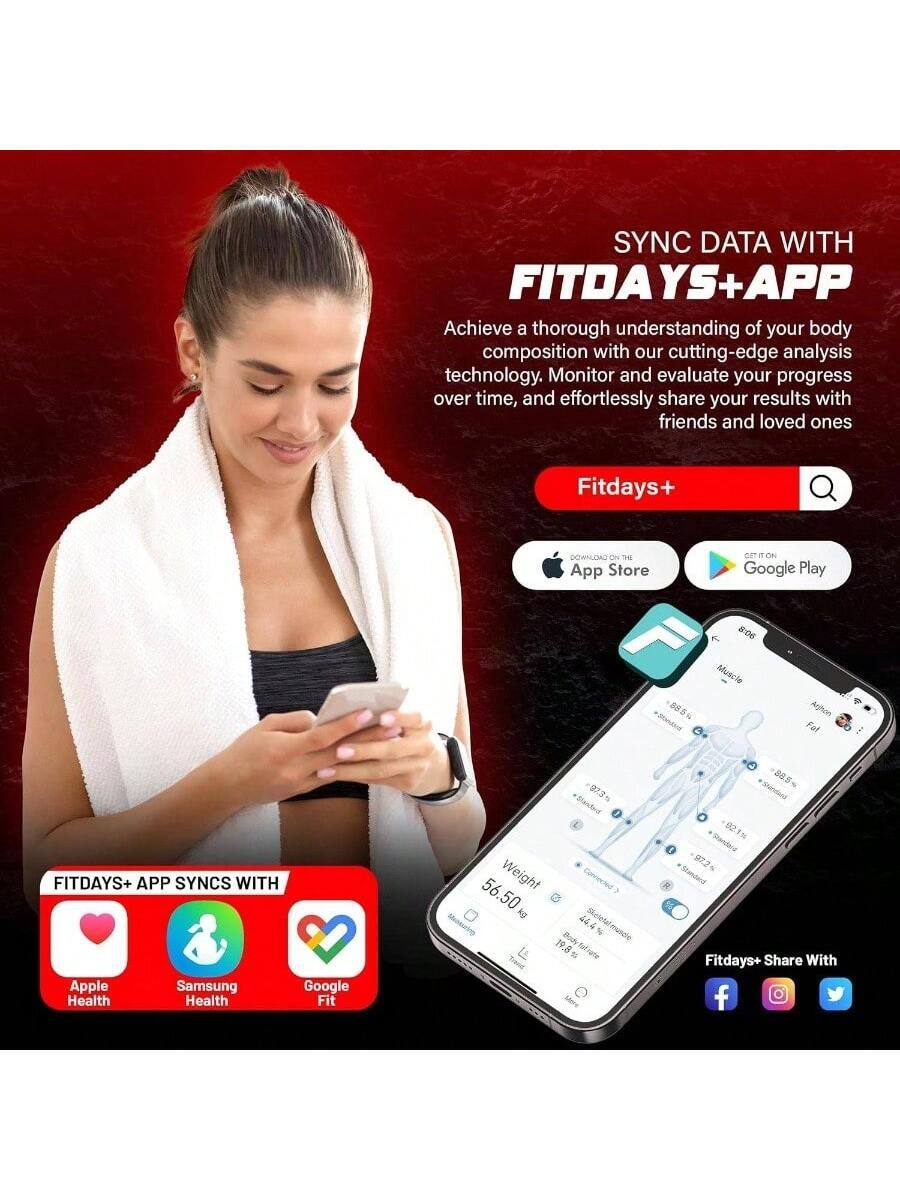 SYNC DATA WITH FITDAYS+ APP

Achieve a thorough understanding of your body composition with our cutting-edge analysis technology. Monitor and evaluate your progress over time, and effortlessly share your results with friends and loved ones.

Fitdays+

DOWNLOAD ON THE App Store
GET IT ON Google Play

FITDAYS+ APP SYNCs WITH
Apple Health
Samsung Health
Google Fit

Weight
56.50 kg
44.4% Body Fat
19.8% Body Fat
Fitdays+ Share With
[Facebook, Instagram, Twitter icons]