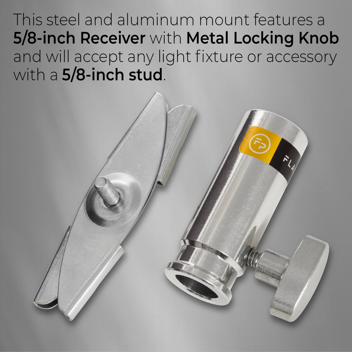 This steel and aluminum mount features a 5/8-inch Receiver with Metal Locking Knob and will accept any light fixture or accessory with a 5/8-inch stud.